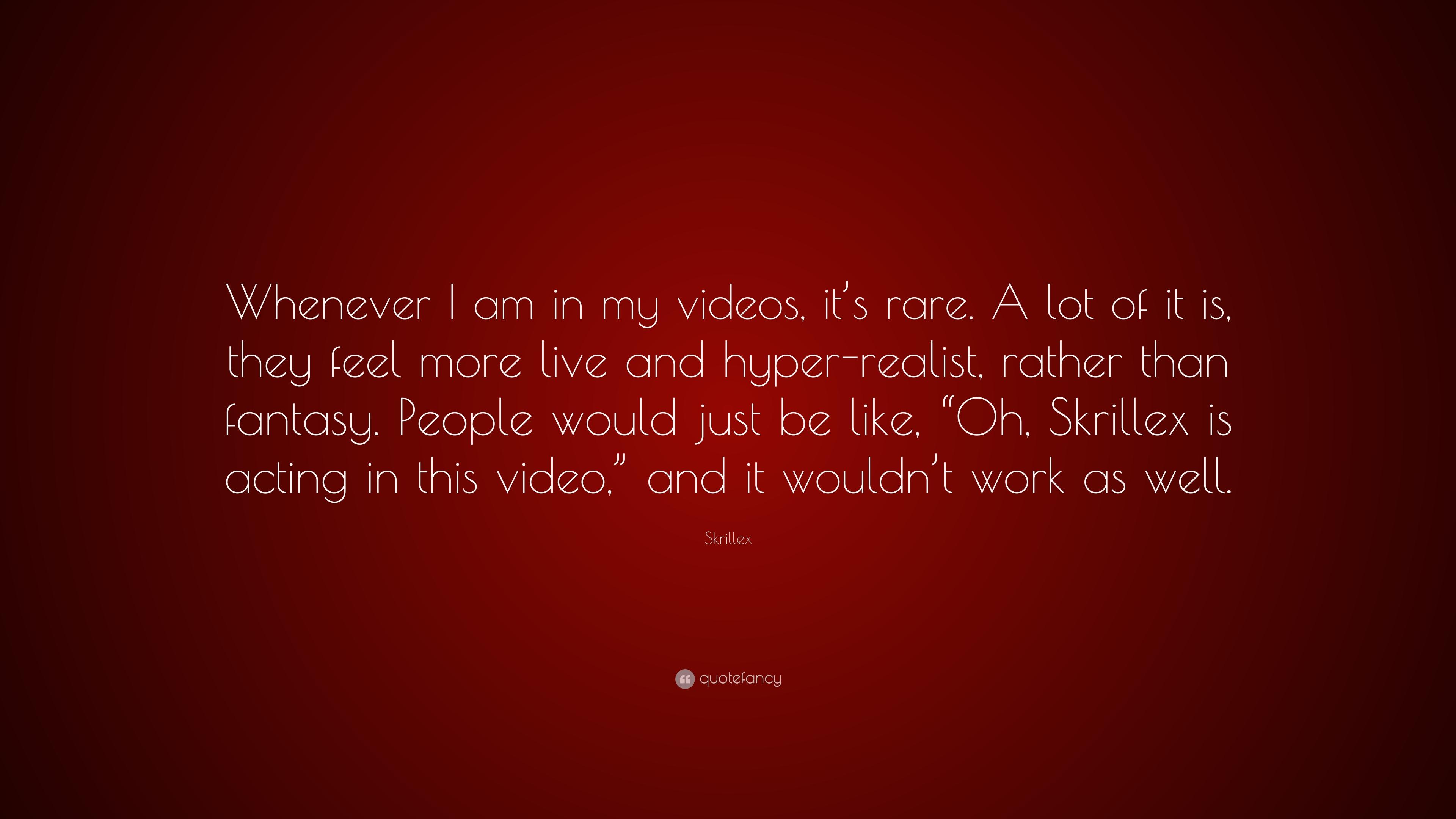 Skrillex Quote: “Whenever I am in my videos, it's rare. A lot of it