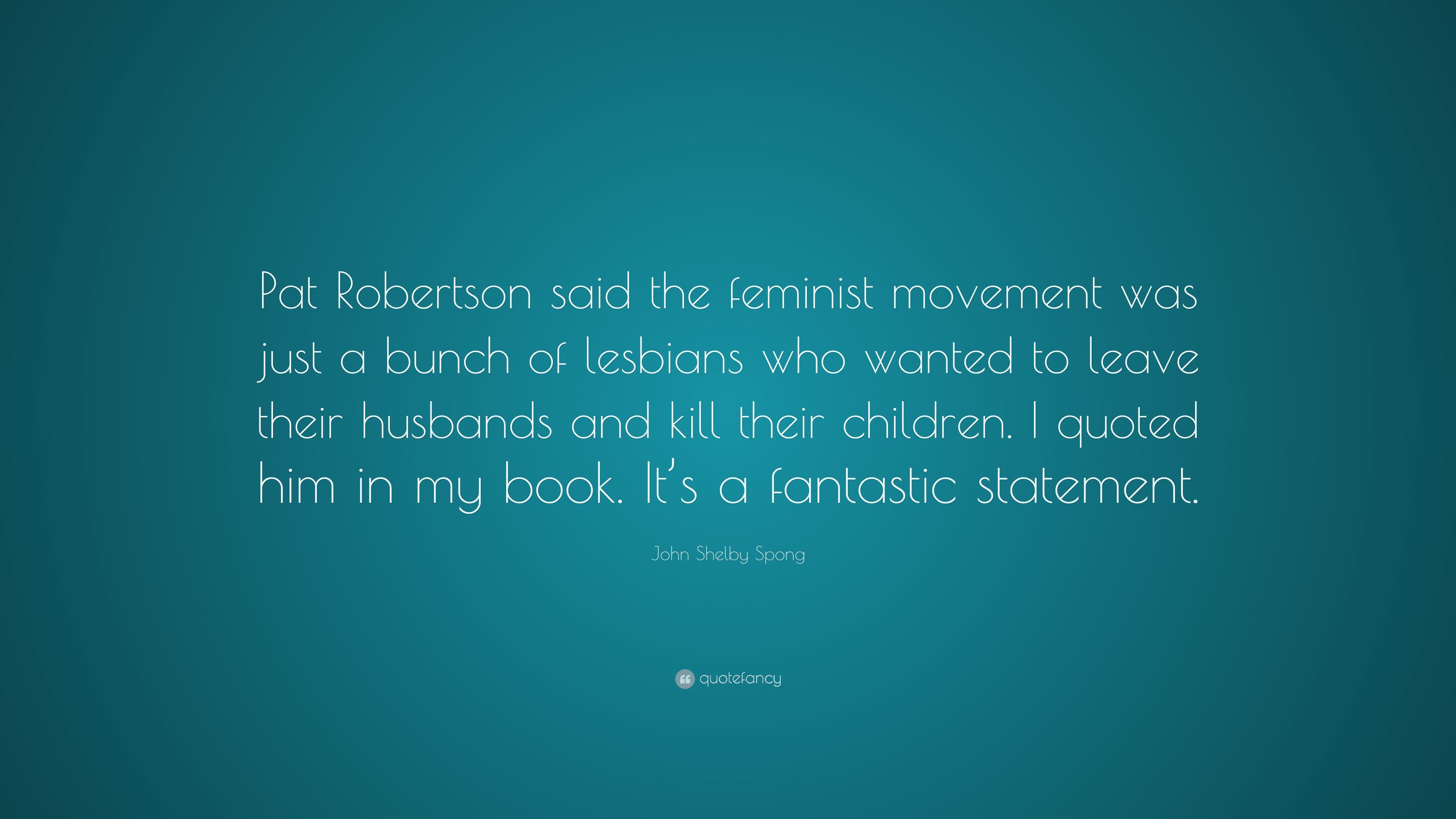 John Shelby Spong Quote: “Pat Robertson said the feminist movement