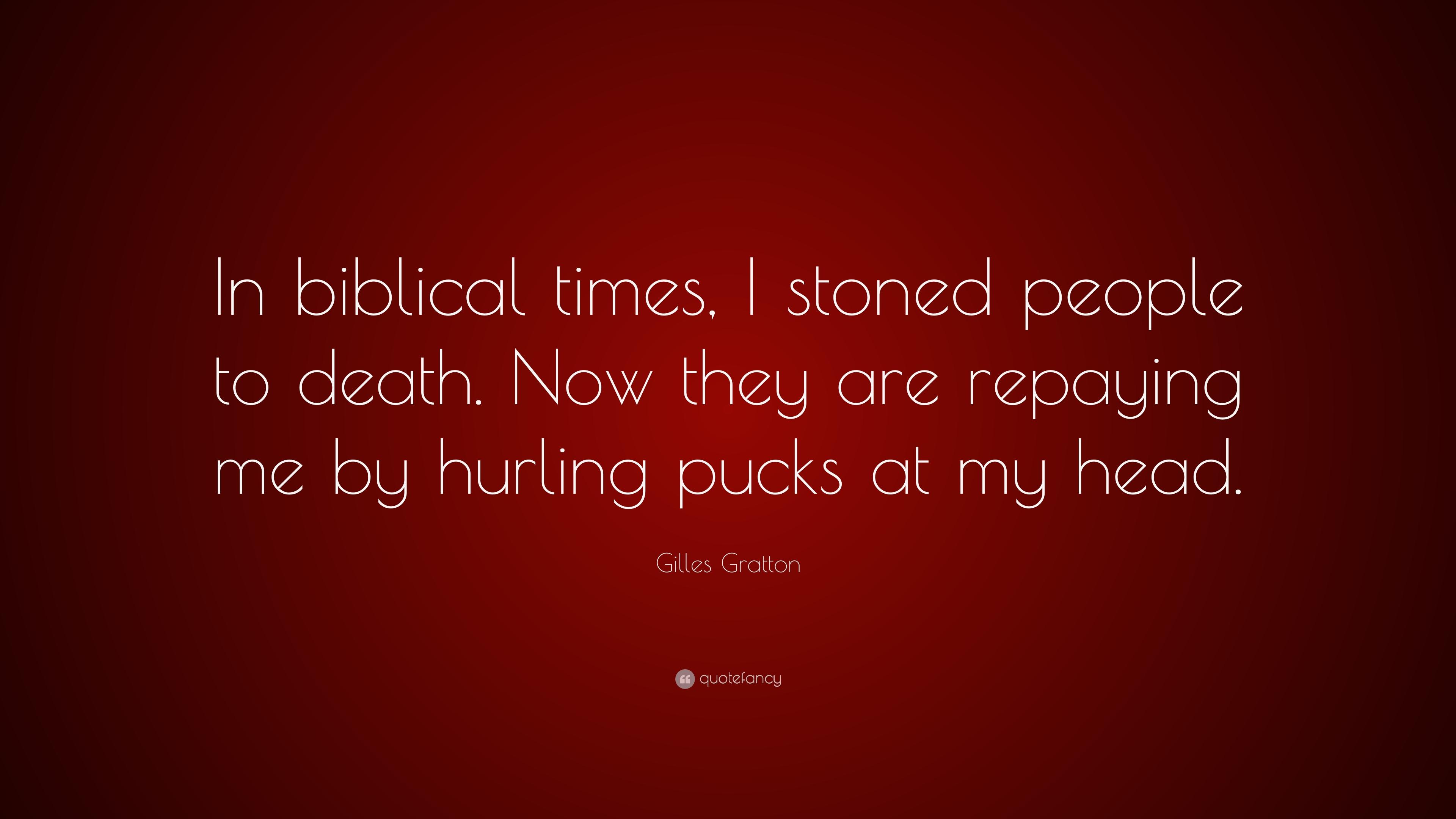 Gilles Gratton Quote: “In biblical times, I stoned people to death