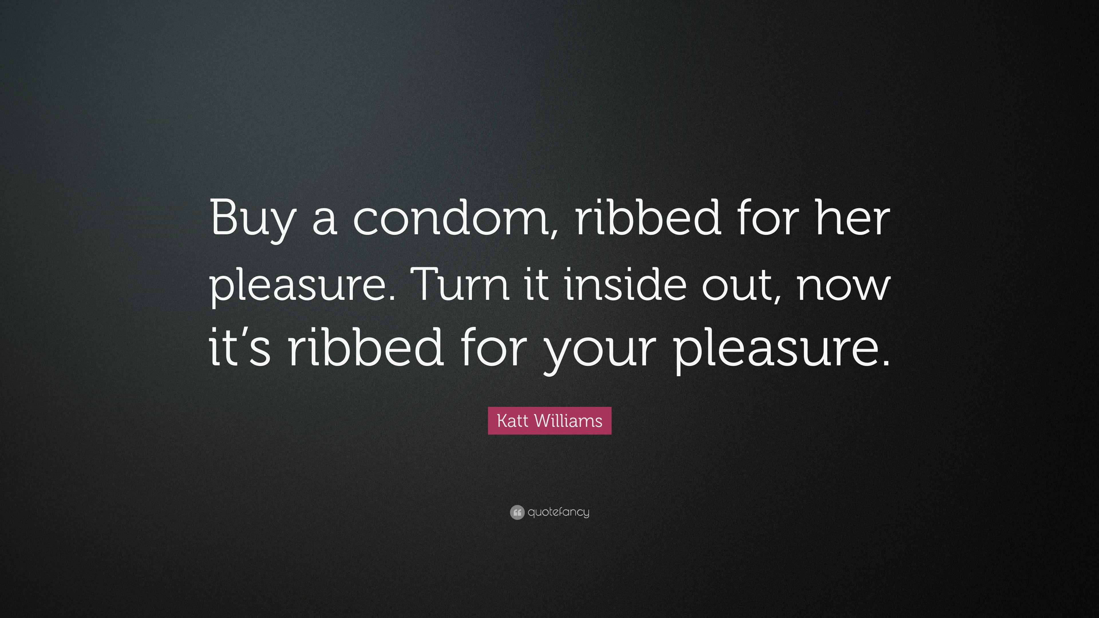 Katt Williams Quote: “Buy a condom, ribbed for her pleasure. Turn it