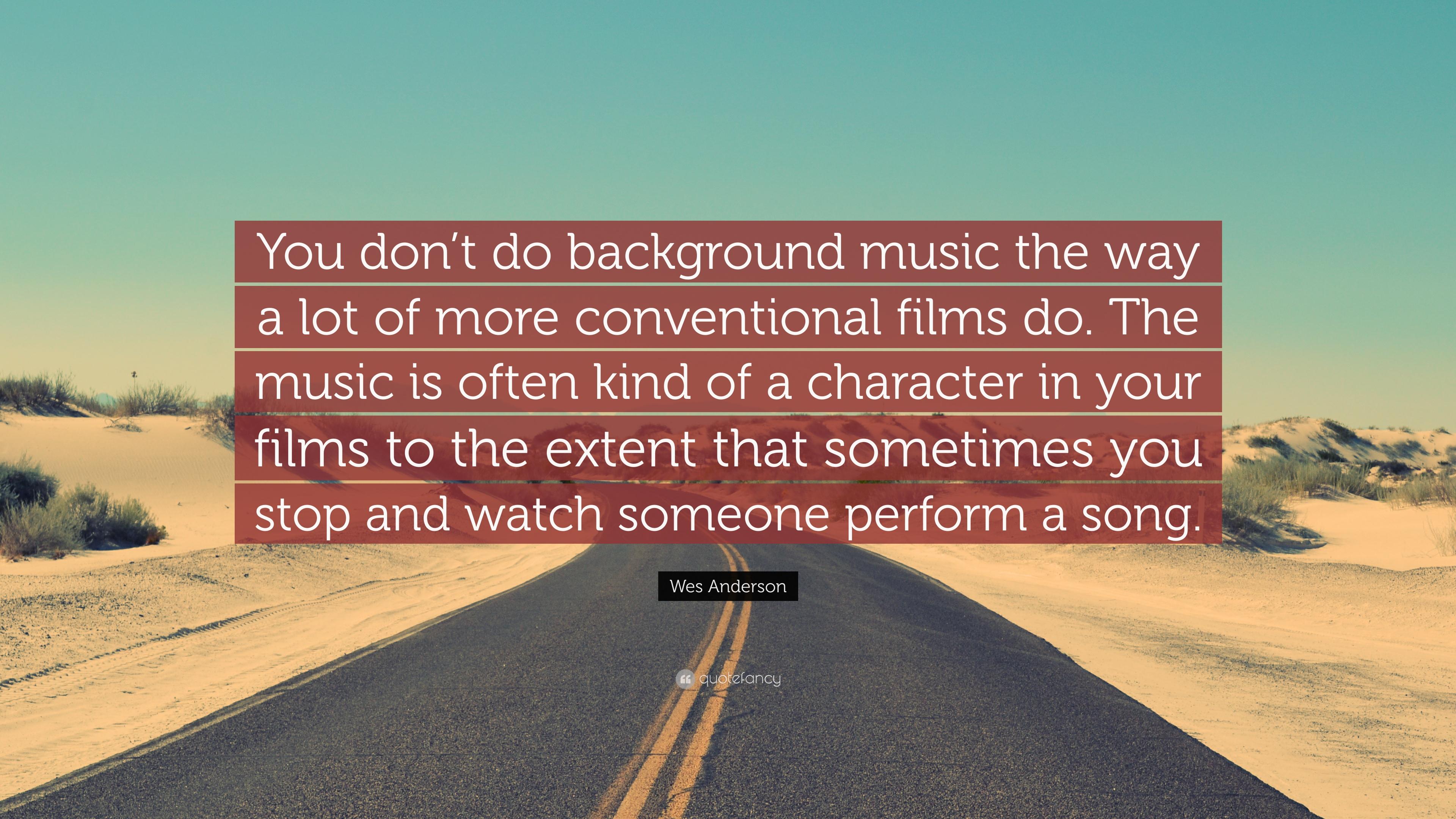 Wes Anderson Quote: “You don't do background music the way a lot
