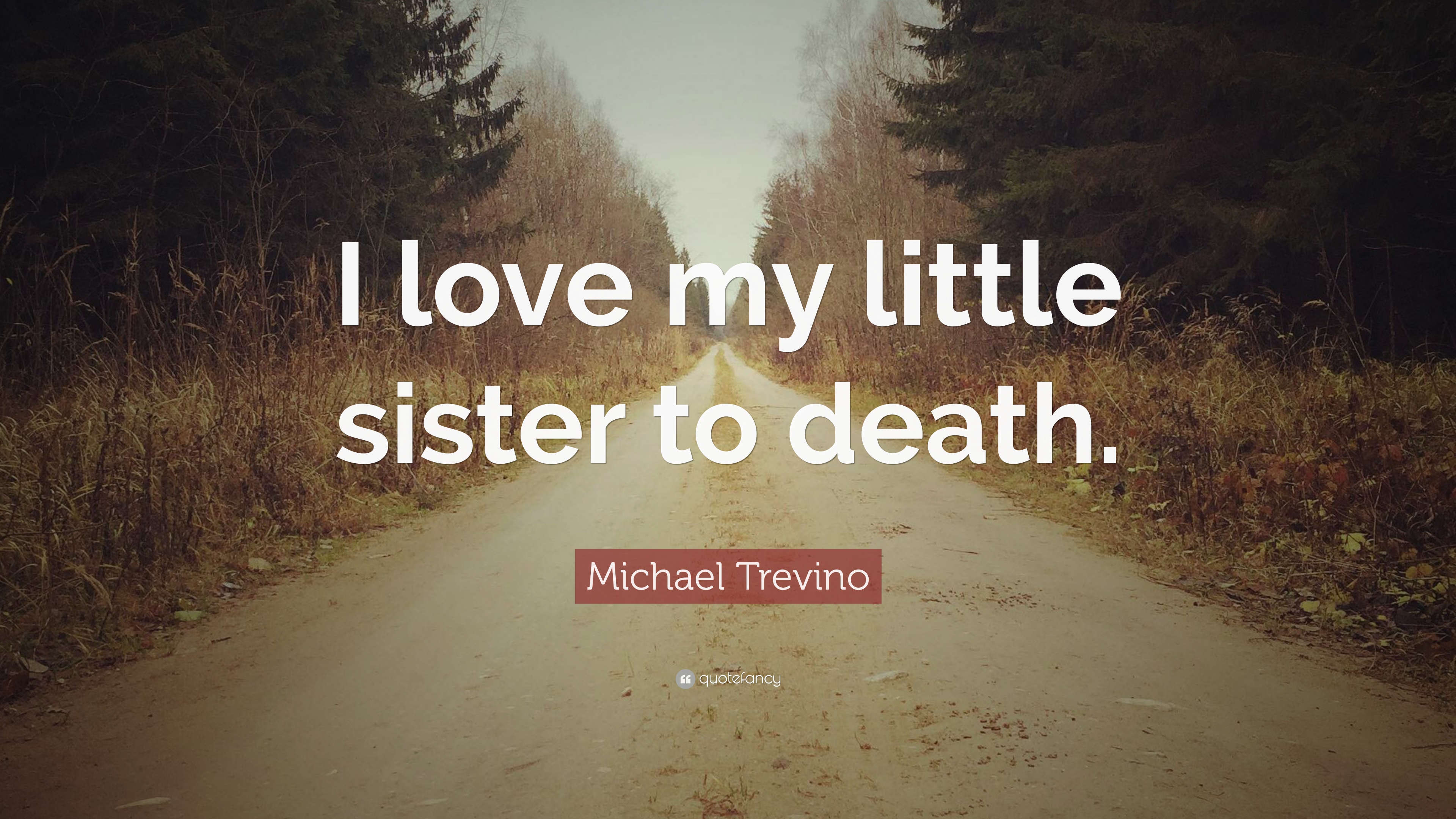 Michael Trevino Quote: “I love my little sister to death.” 7