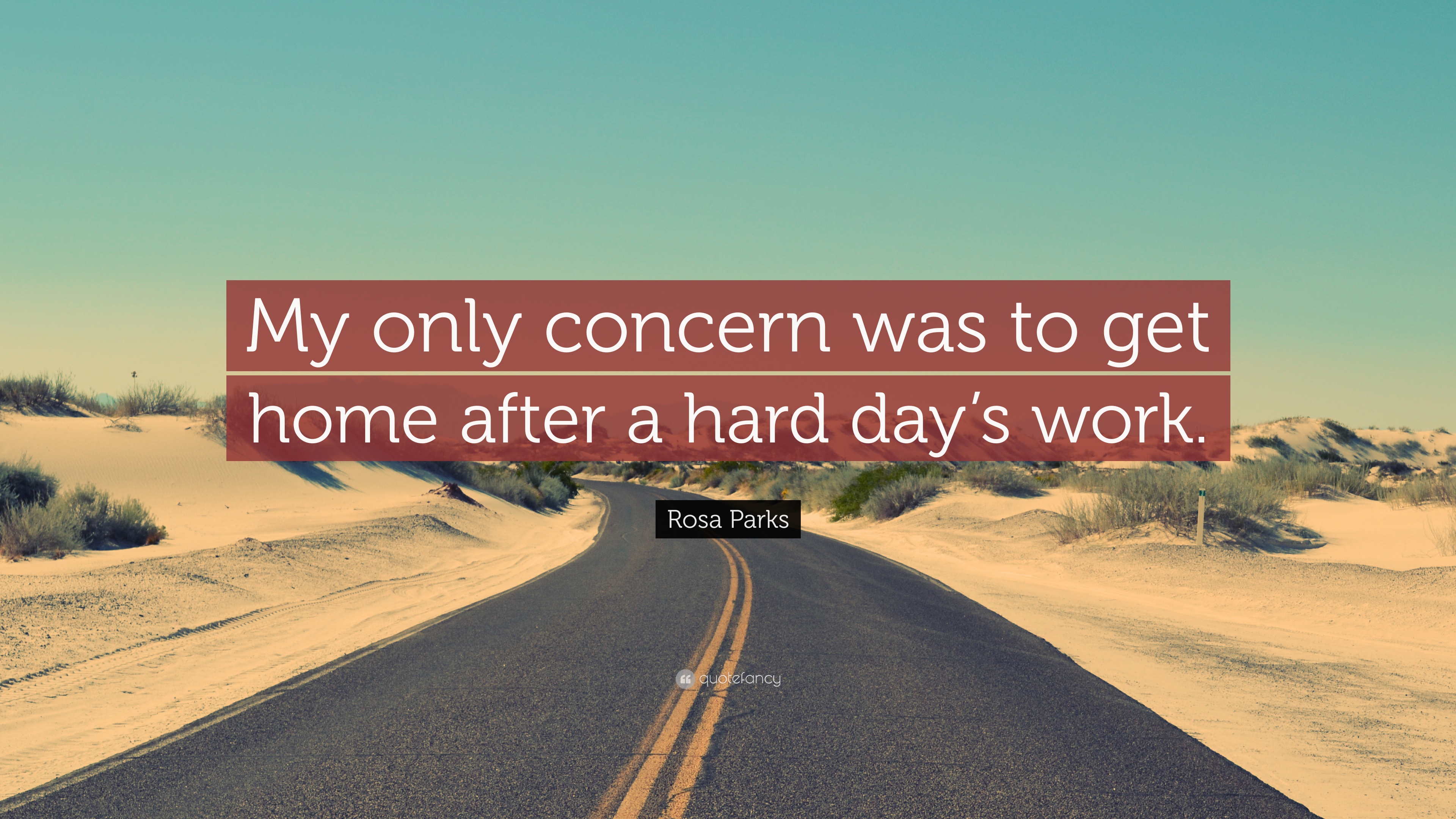 Rosa Parks Quote: “My only concern was to get home after a hard