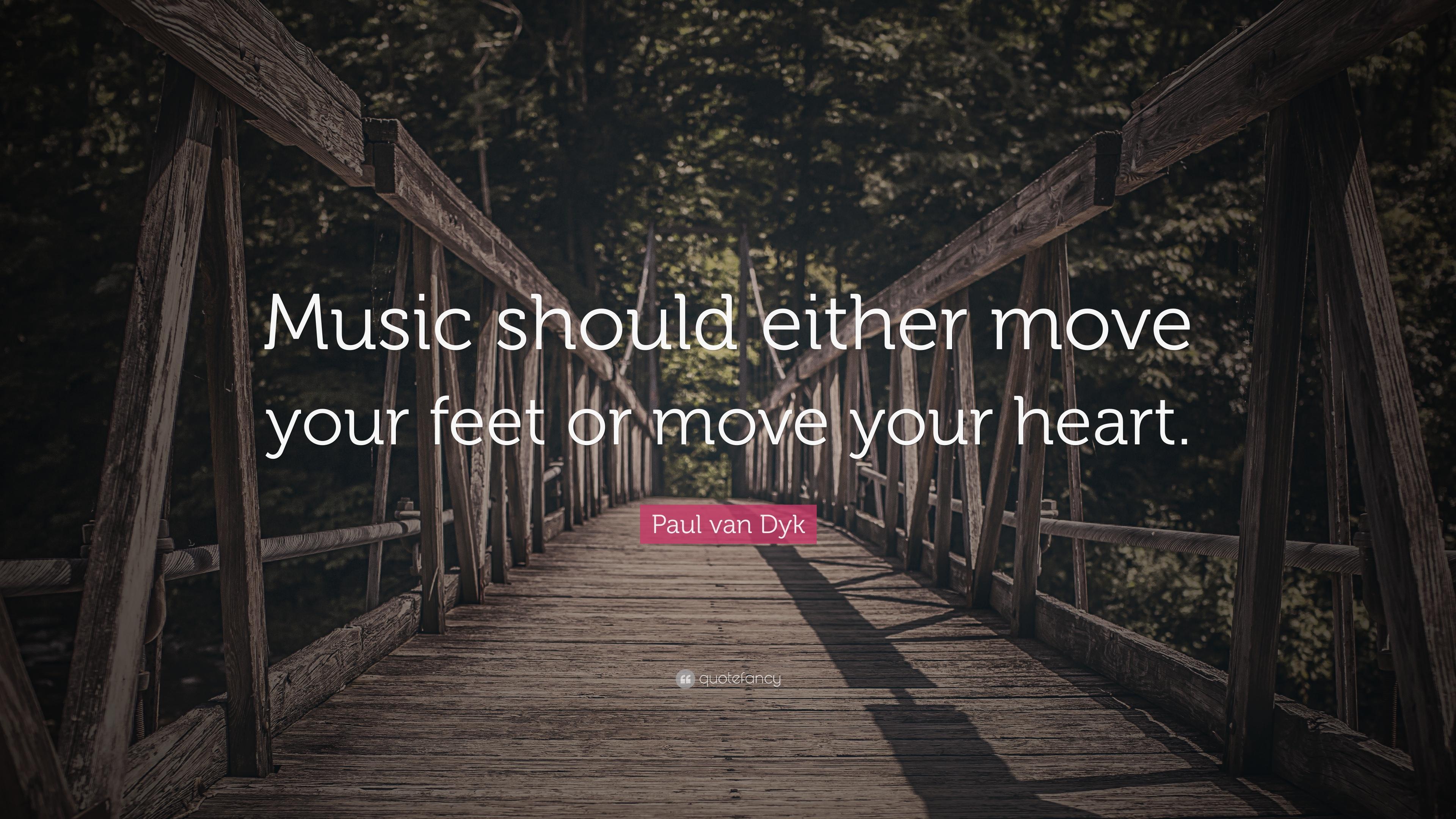 Paul van Dyk Quote: “Music should either move your feet or move your