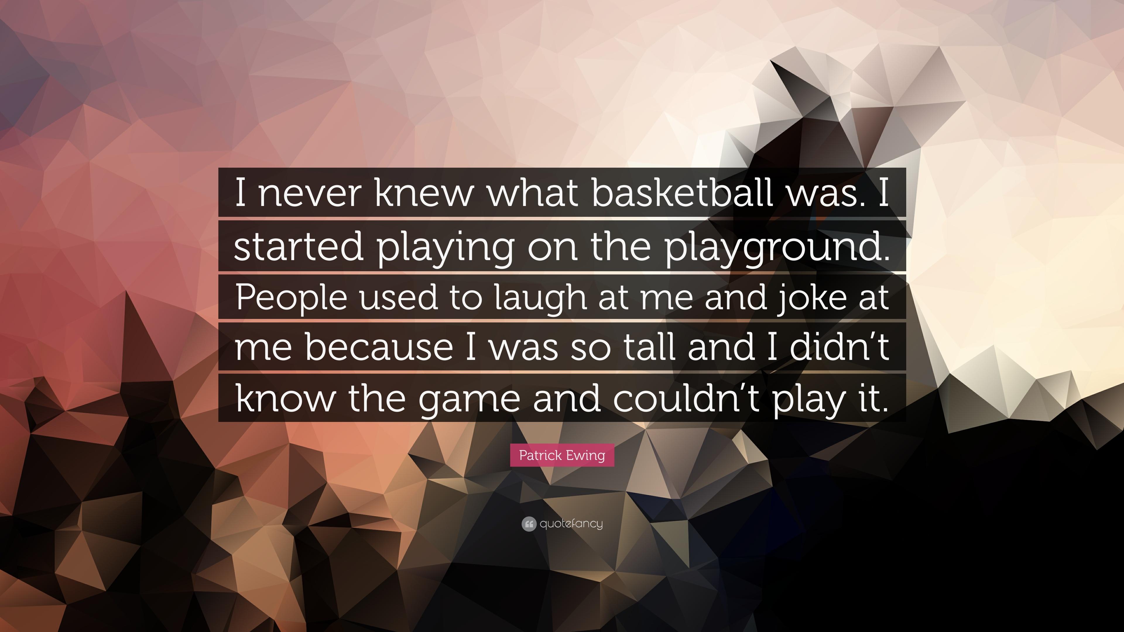 Patrick Ewing Quote: “I never knew what basketball was. I started