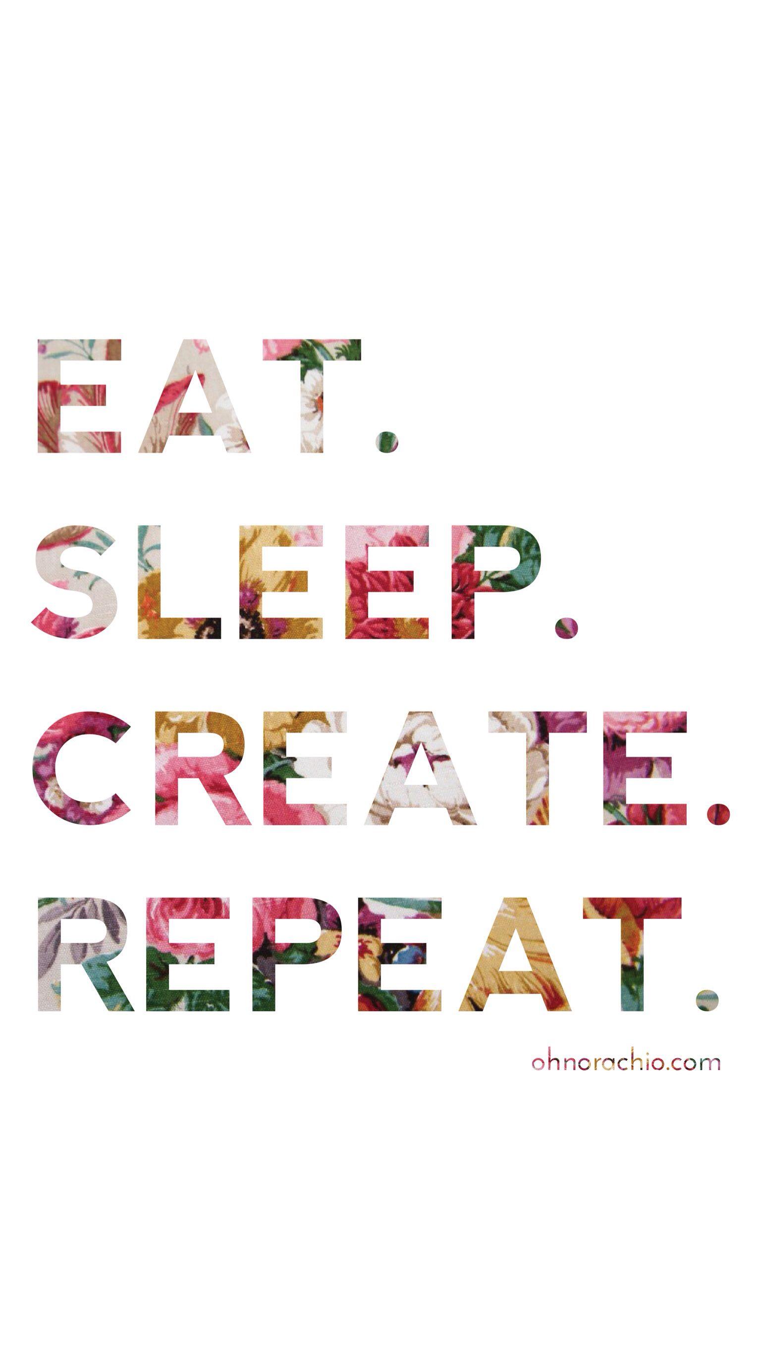 Eat. sleep. create. repeat. Wallpaper//Art. iPhone