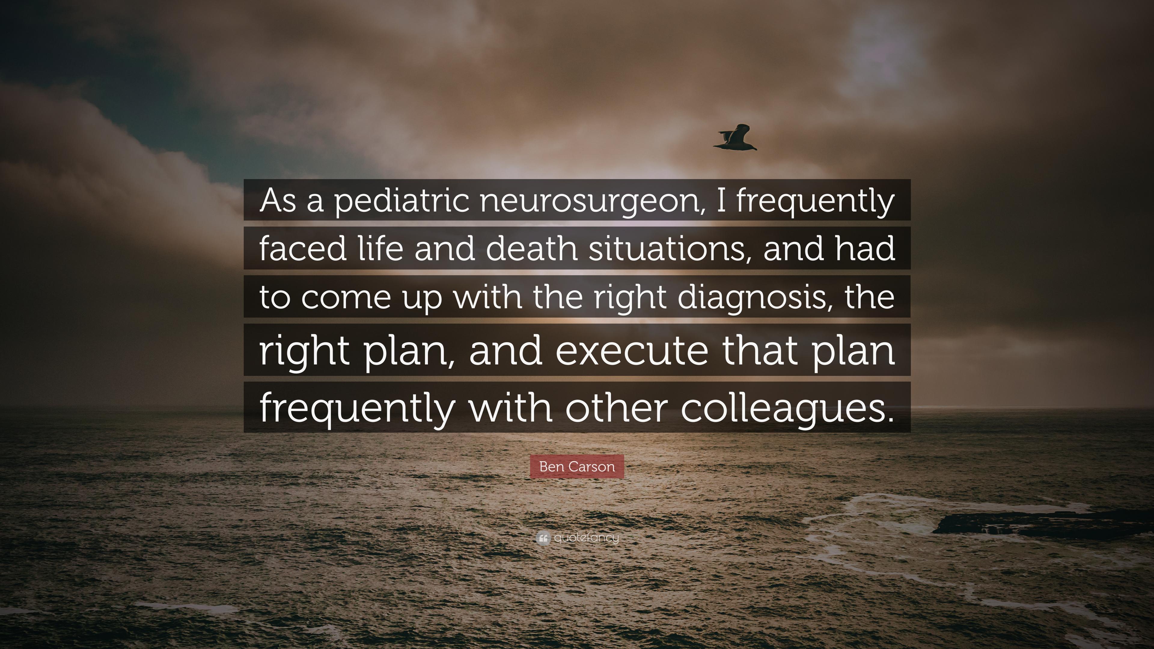 Ben Carson Quote: “As a pediatric neurosurgeon, I frequently faced