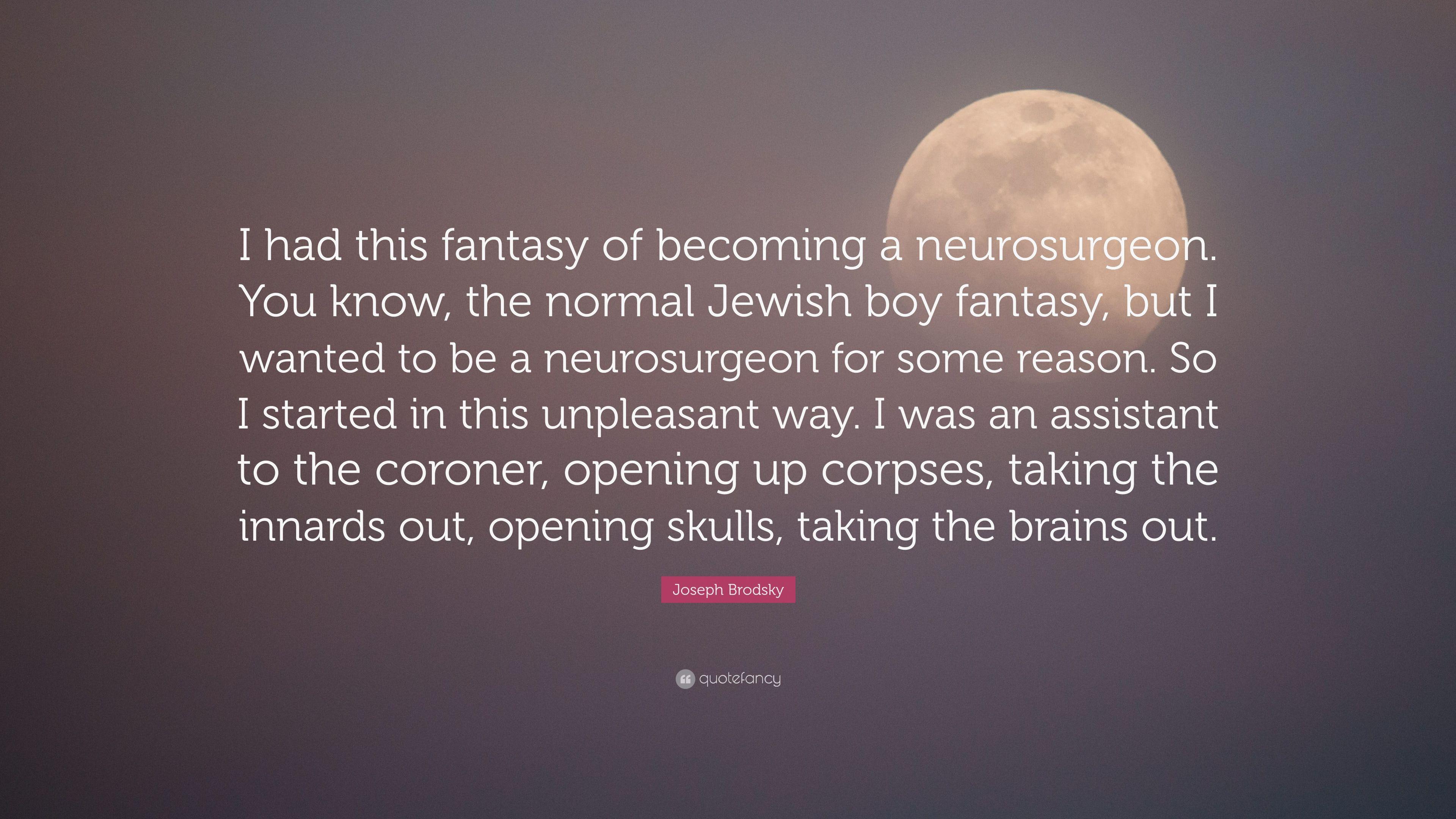 Joseph Brodsky Quote: “I had this fantasy of becoming a neurosurgeon
