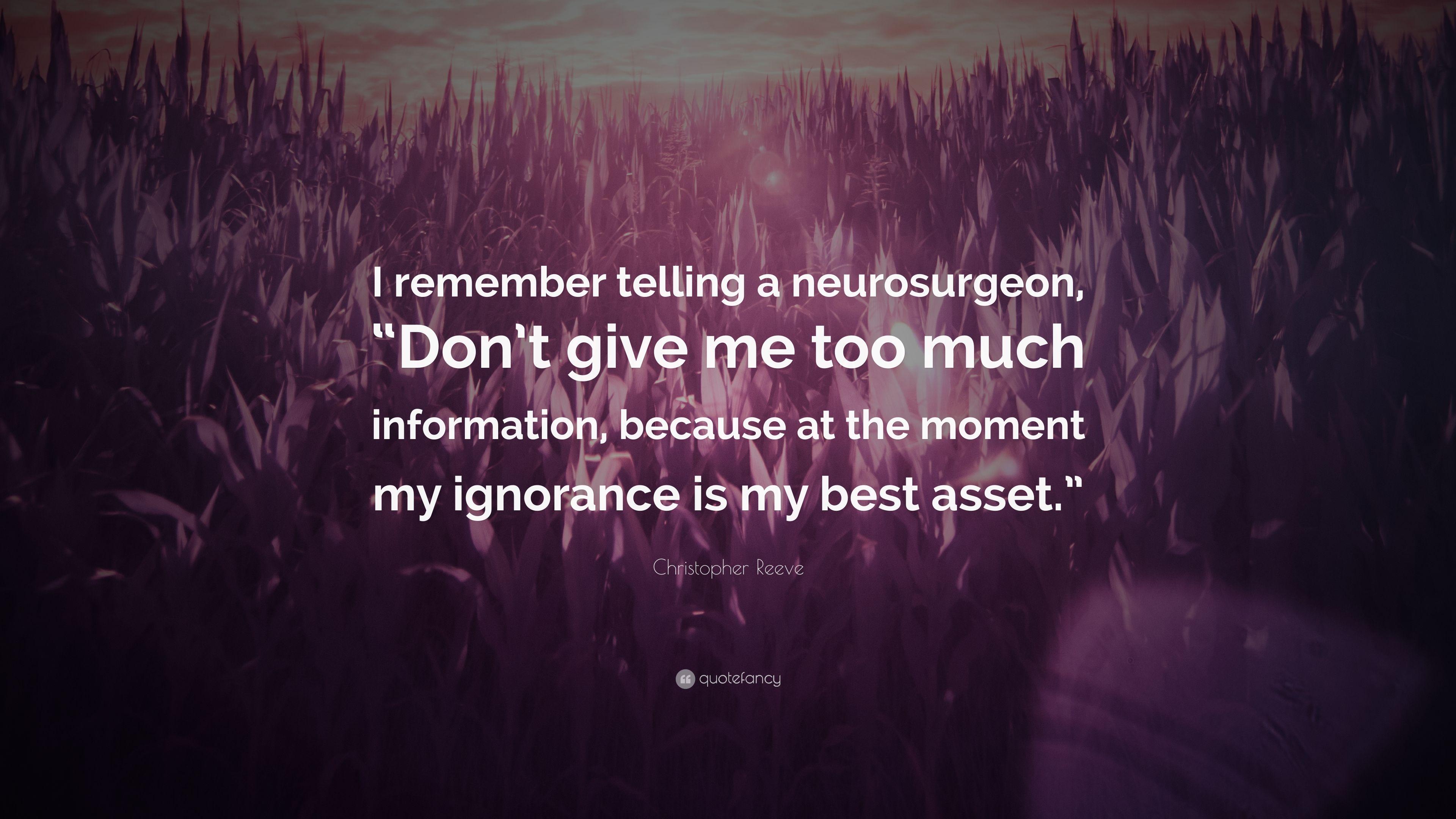 Christopher Reeve Quote: “I remember telling a neurosurgeon, “Don't