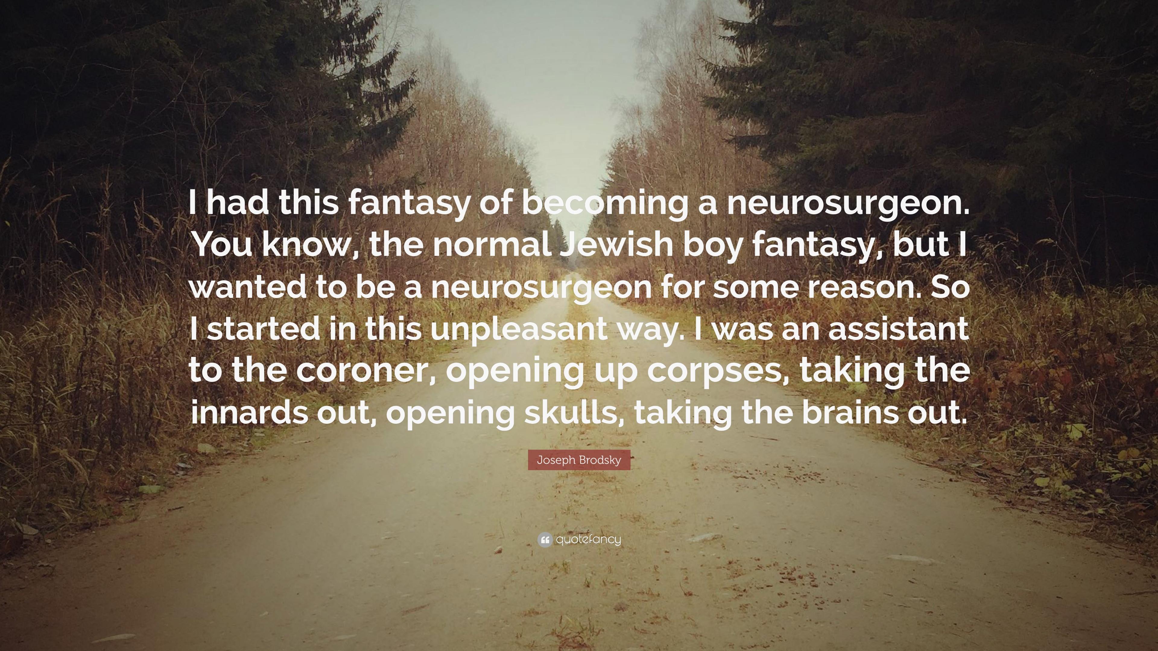 Joseph Brodsky Quote: “I had this fantasy of becoming a neurosurgeon