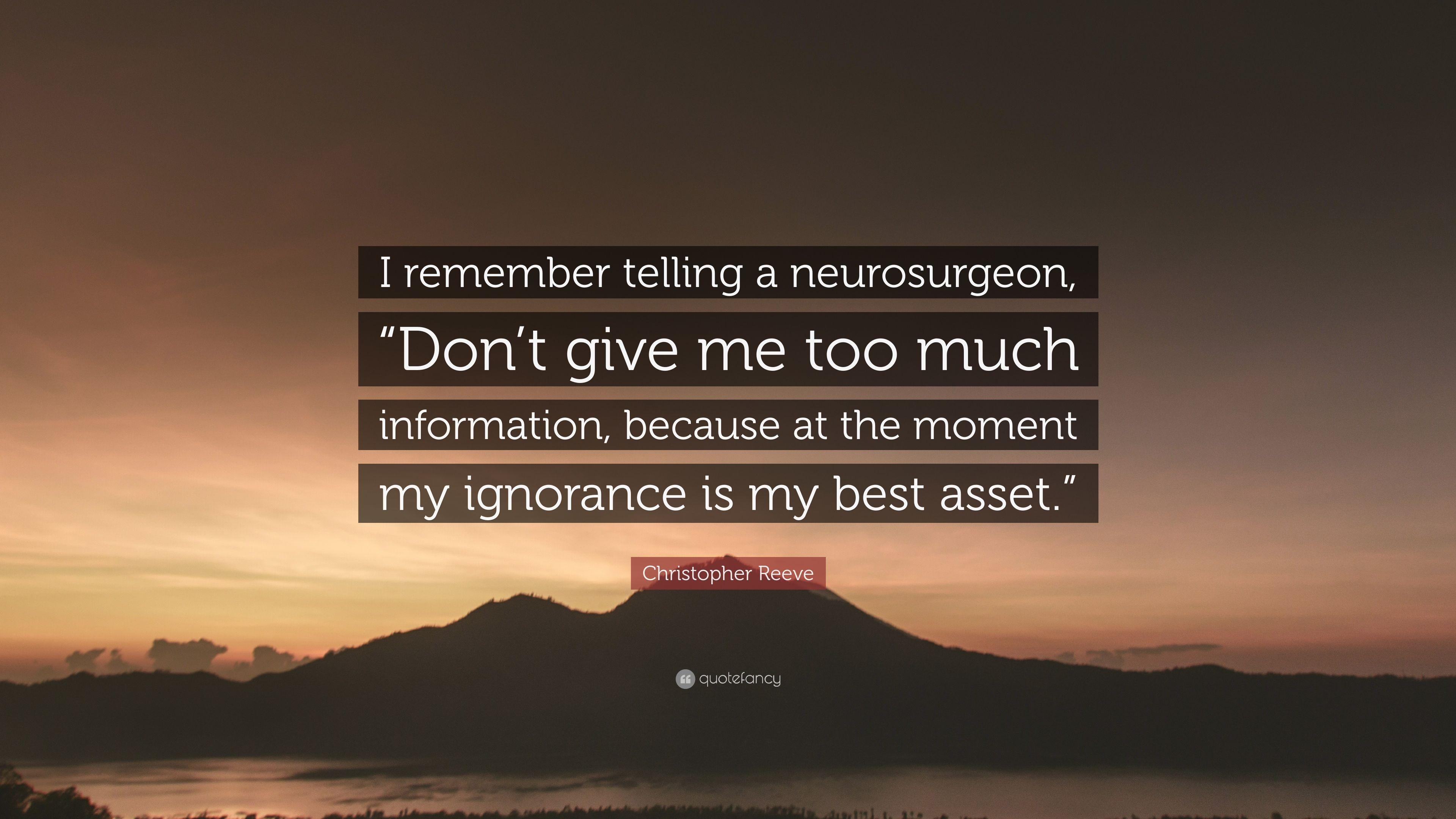 Christopher Reeve Quote: “I remember telling a neurosurgeon, “Don't