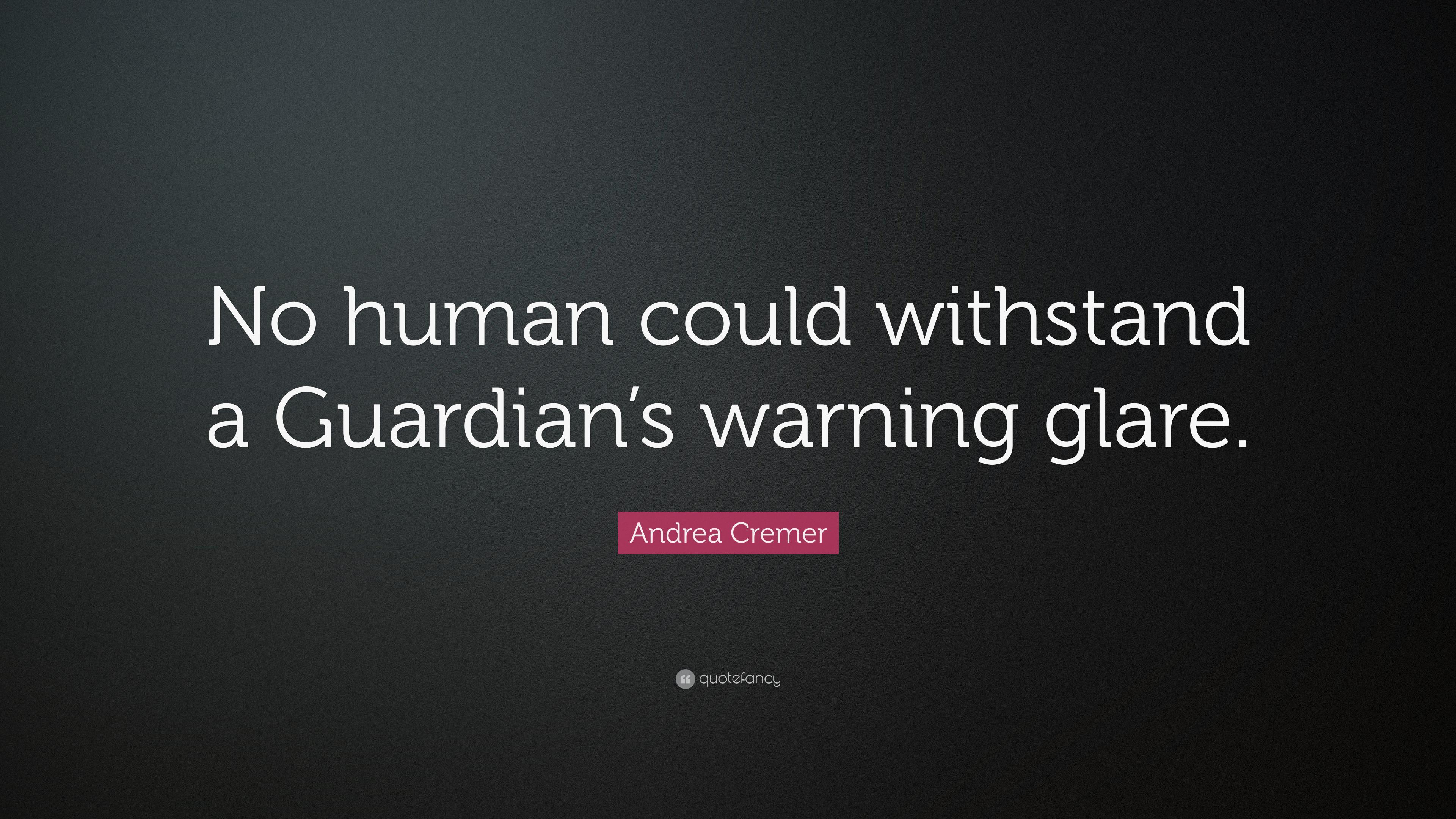 Andrea Cremer Quote: “No human could withstand a Guardian's warning