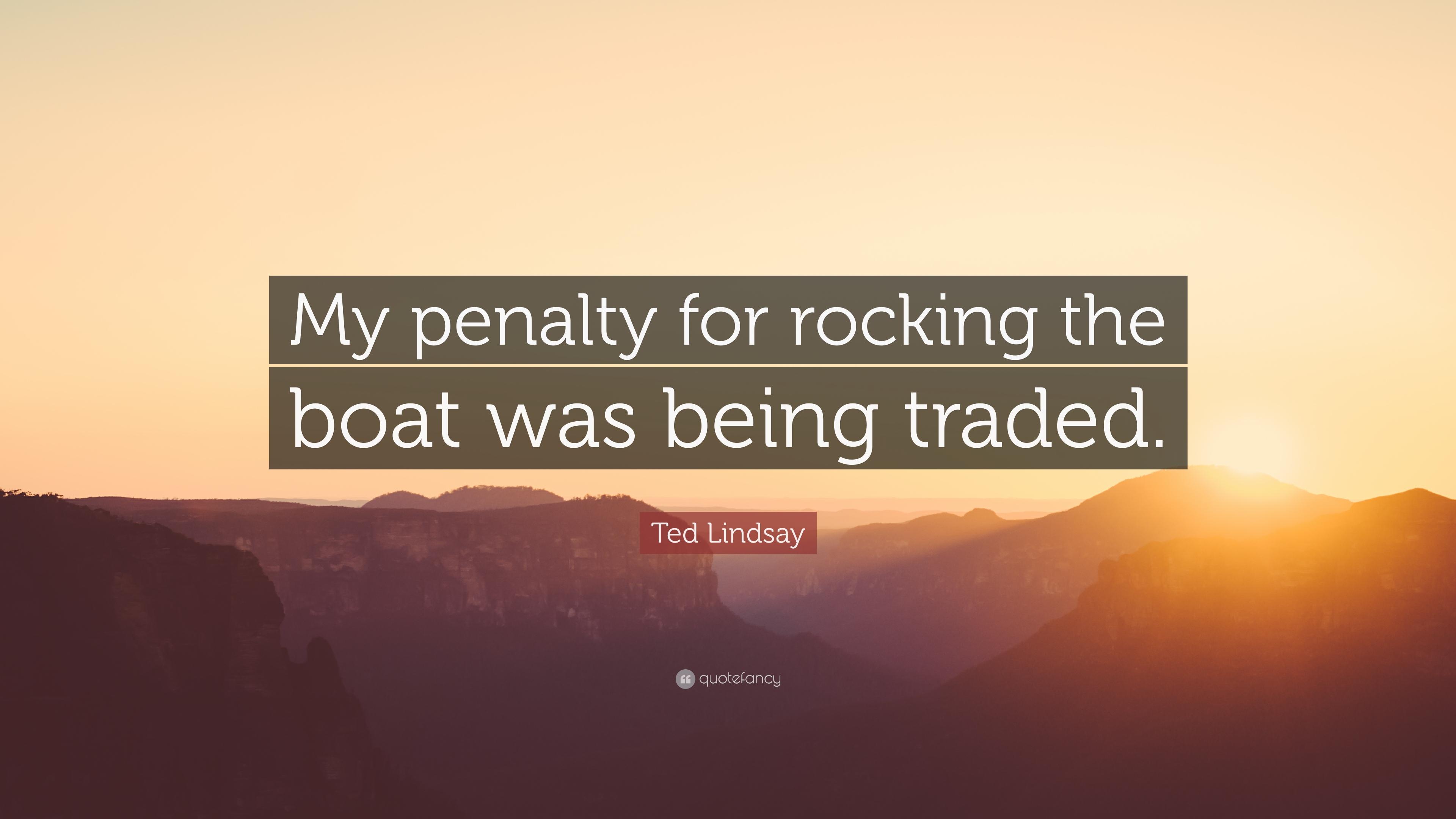 Ted Lindsay Quote: “My penalty for rocking the boat was being traded