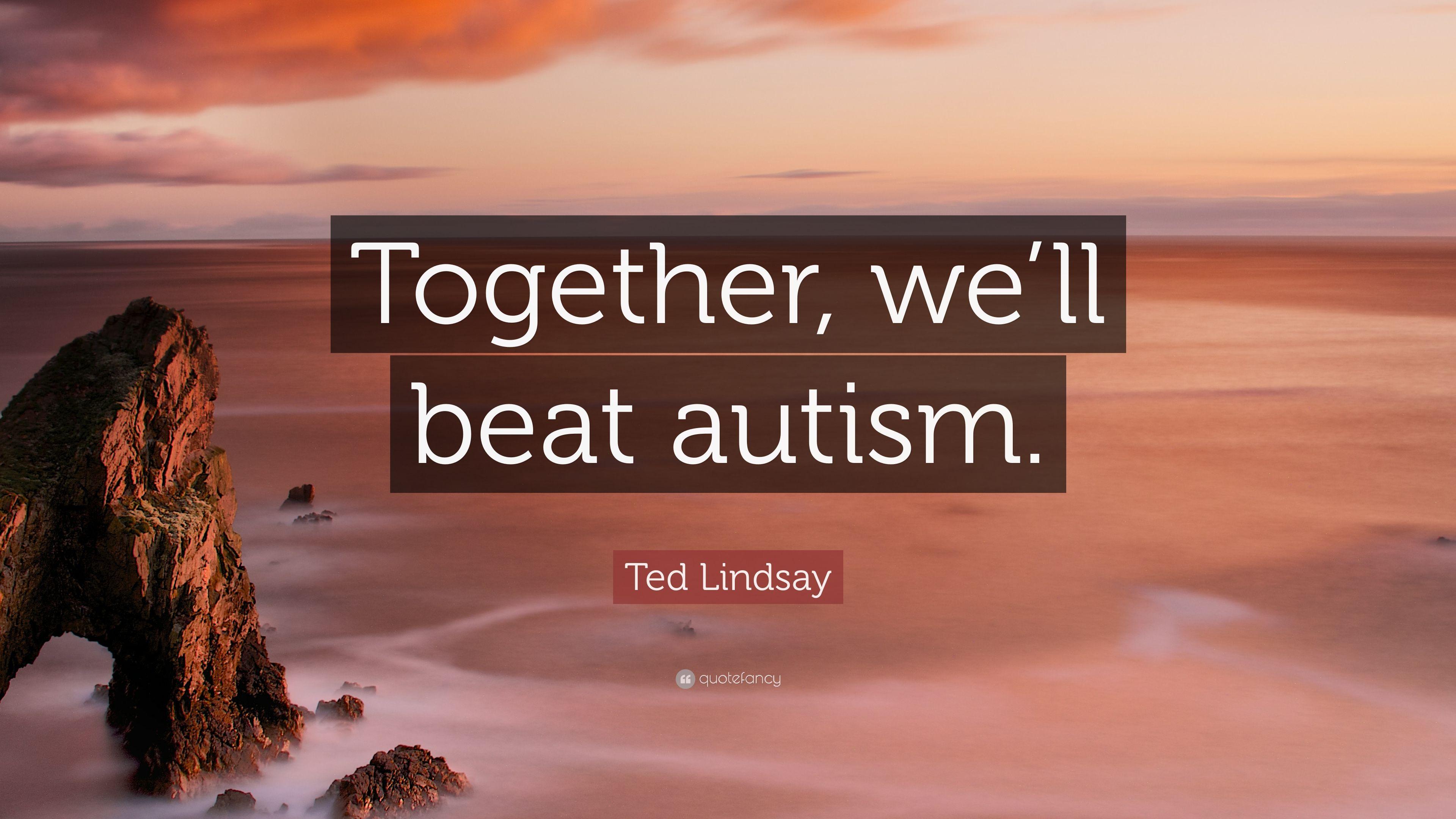 Ted Lindsay Quote: “Together, we'll beat autism.” 7 wallpaper