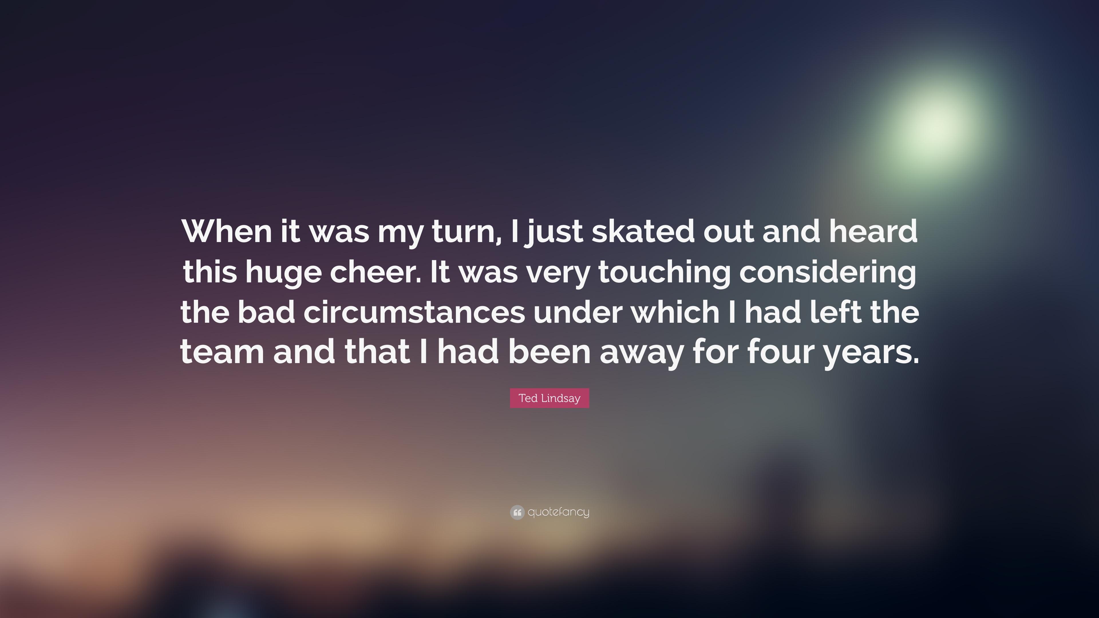 Ted Lindsay Quote: “When it was my turn, I just skated out and heard