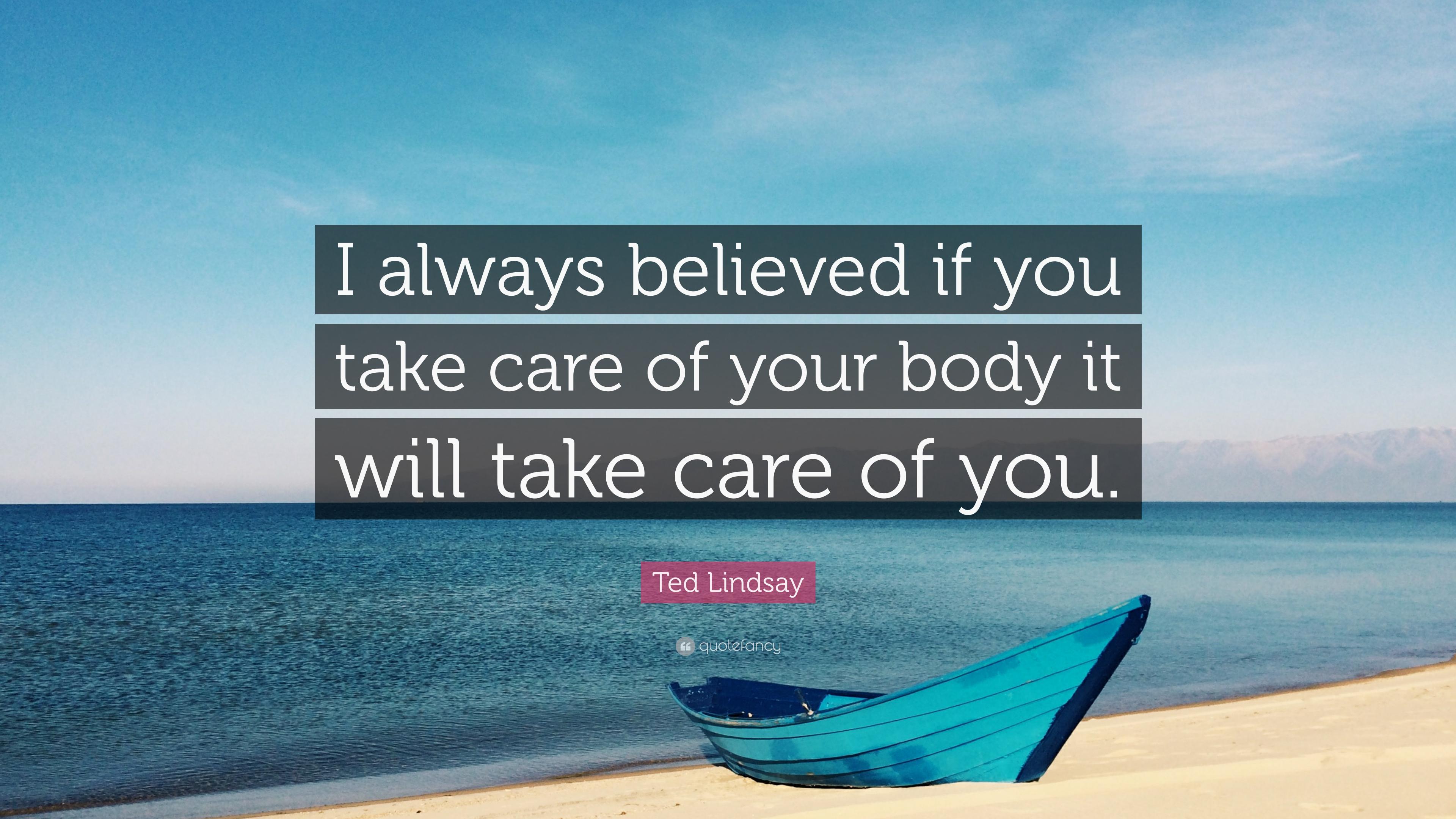 Ted Lindsay Quote: “I always believed if you take care of your body