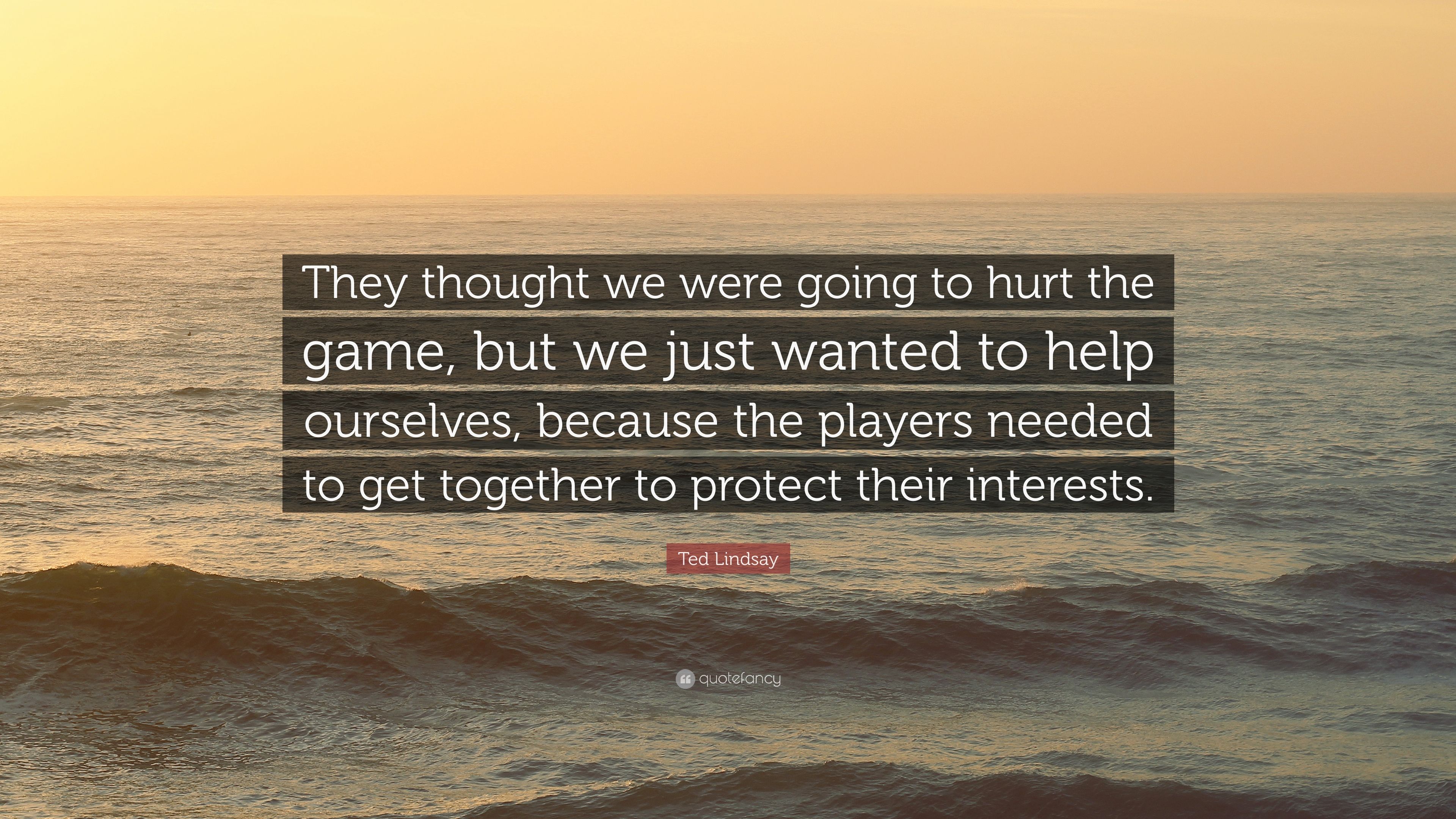 Ted Lindsay Quote: “They thought we were going to hurt the game, but