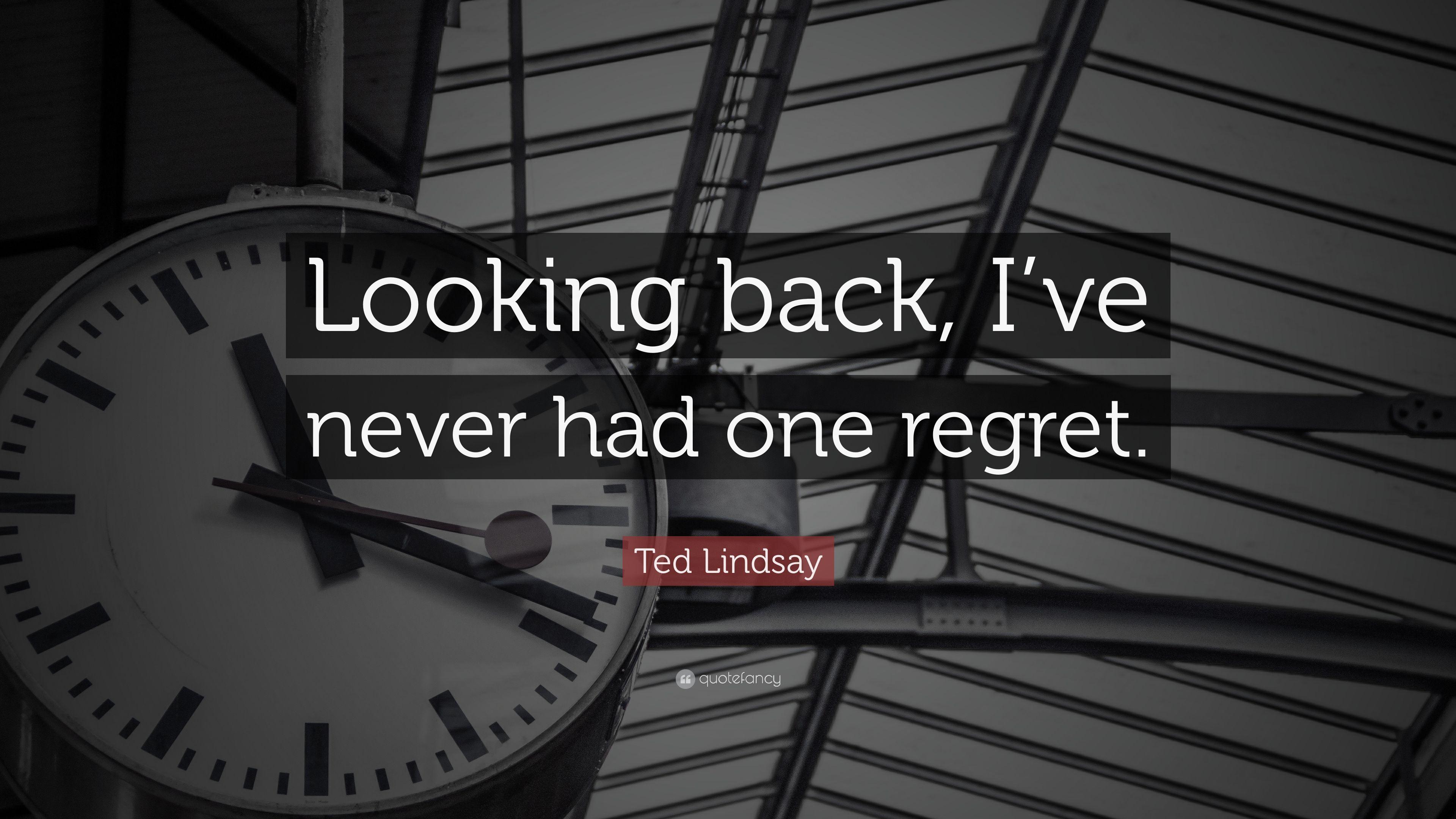 Ted Lindsay Quote: “Looking back, I've never had one regret.” 7