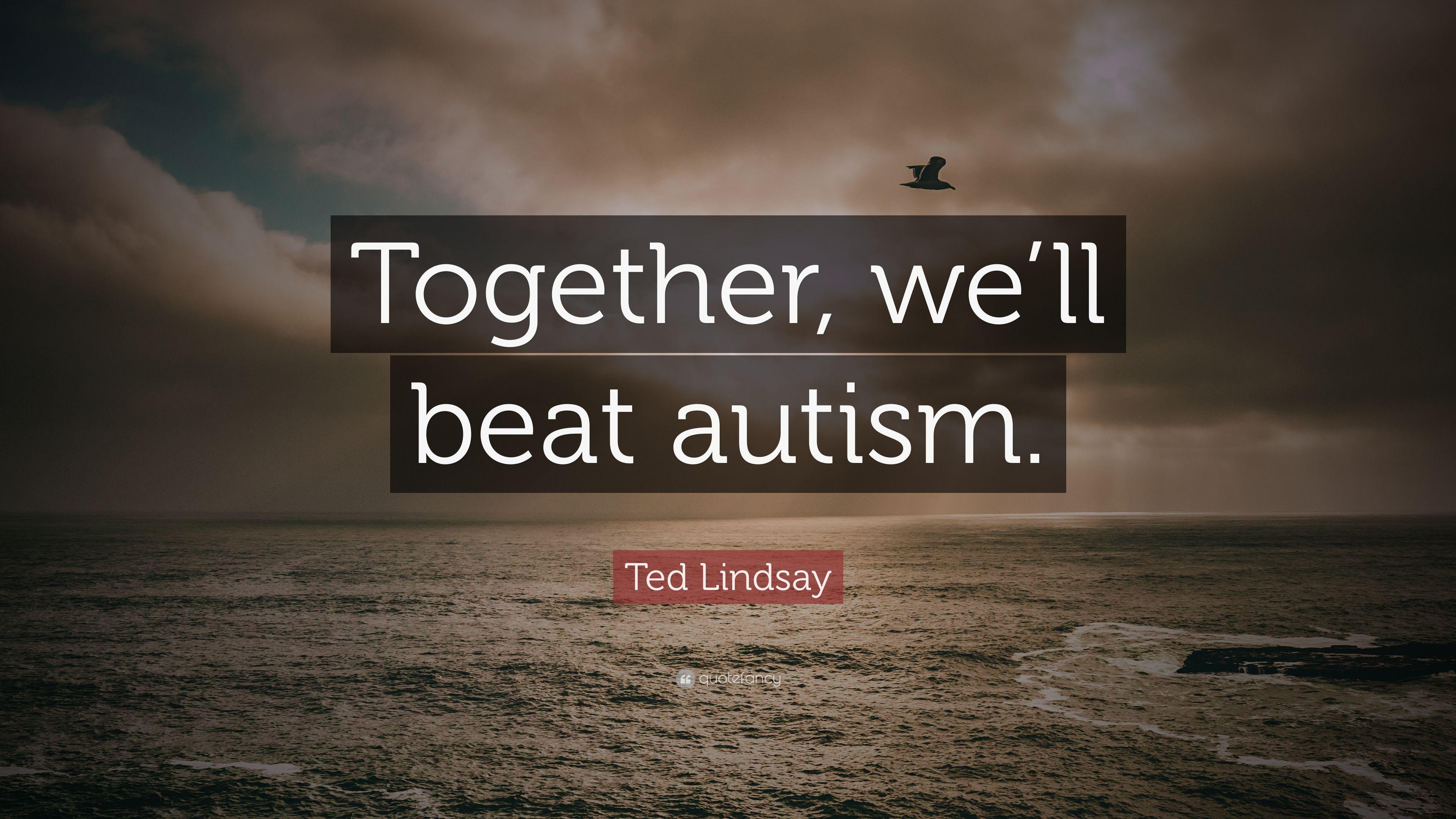 Ted Lindsay Quote: “Together, we'll beat autism.” 7 wallpaper