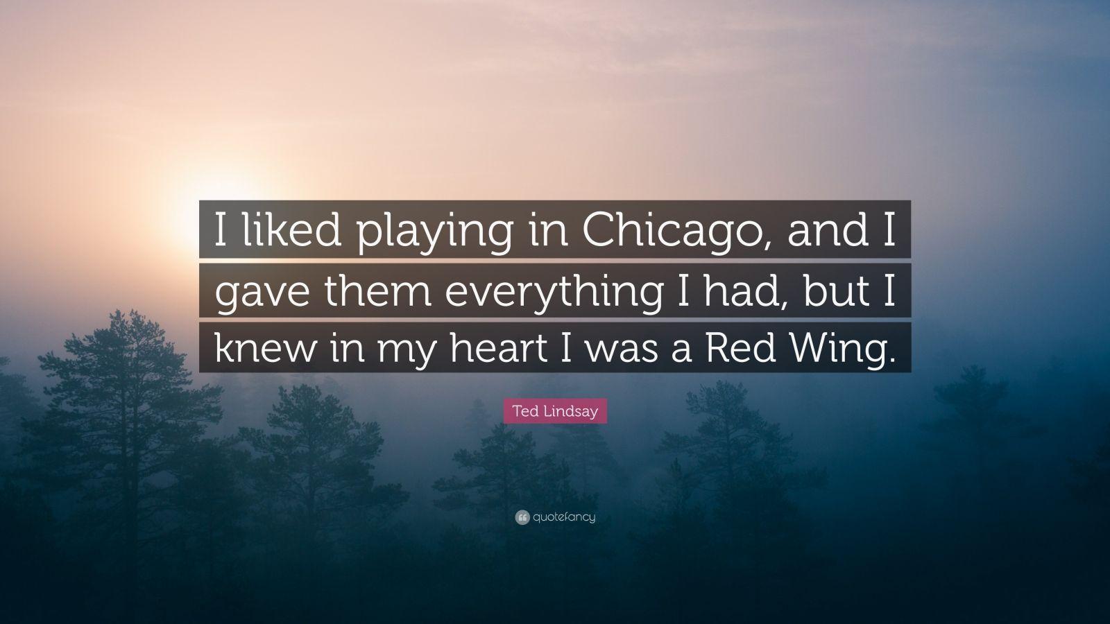 Ted Lindsay Quote: “I liked playing in Chicago, and I gave them