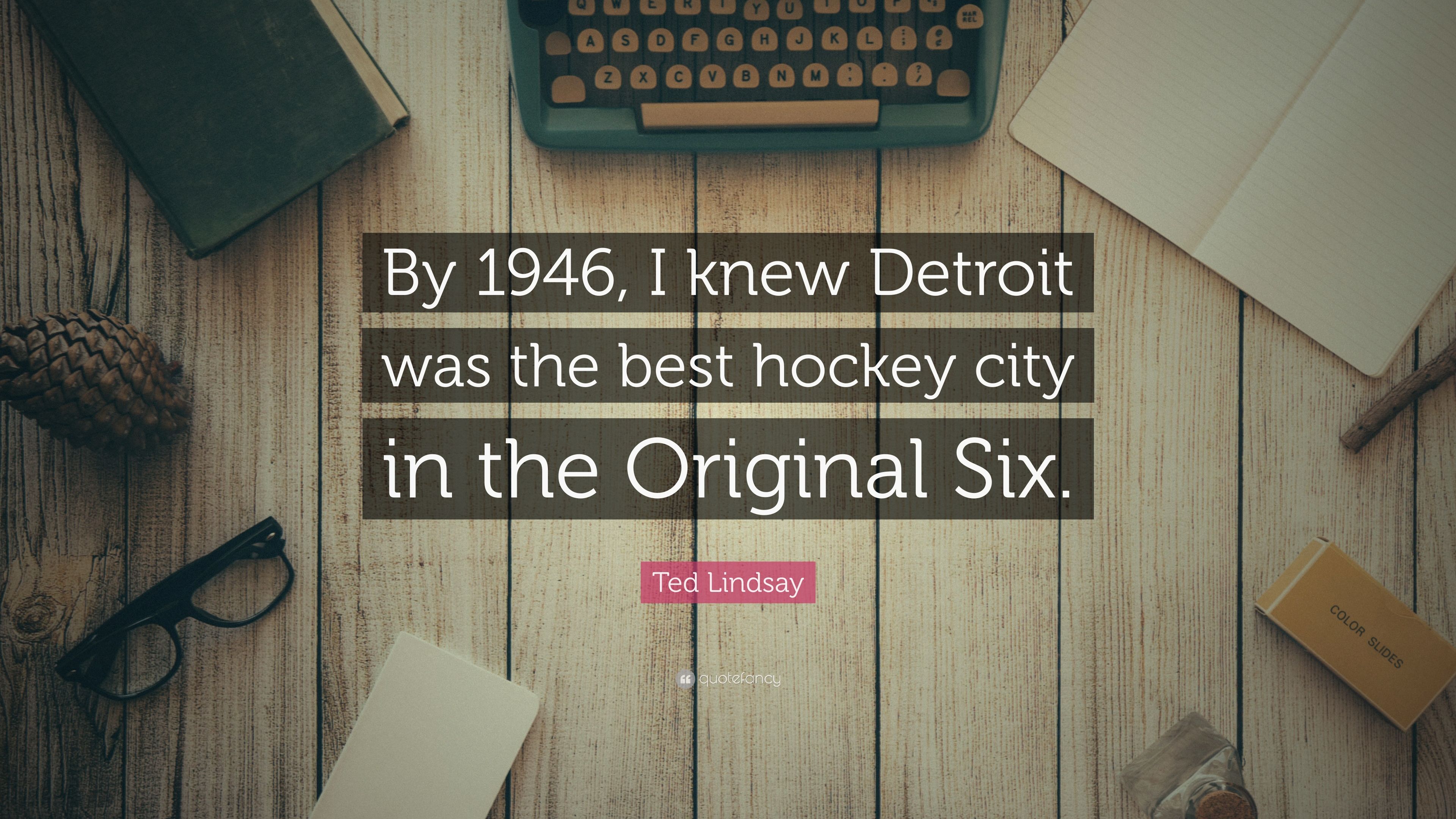 Ted Lindsay Quote: “By I knew Detroit was the best hockey city
