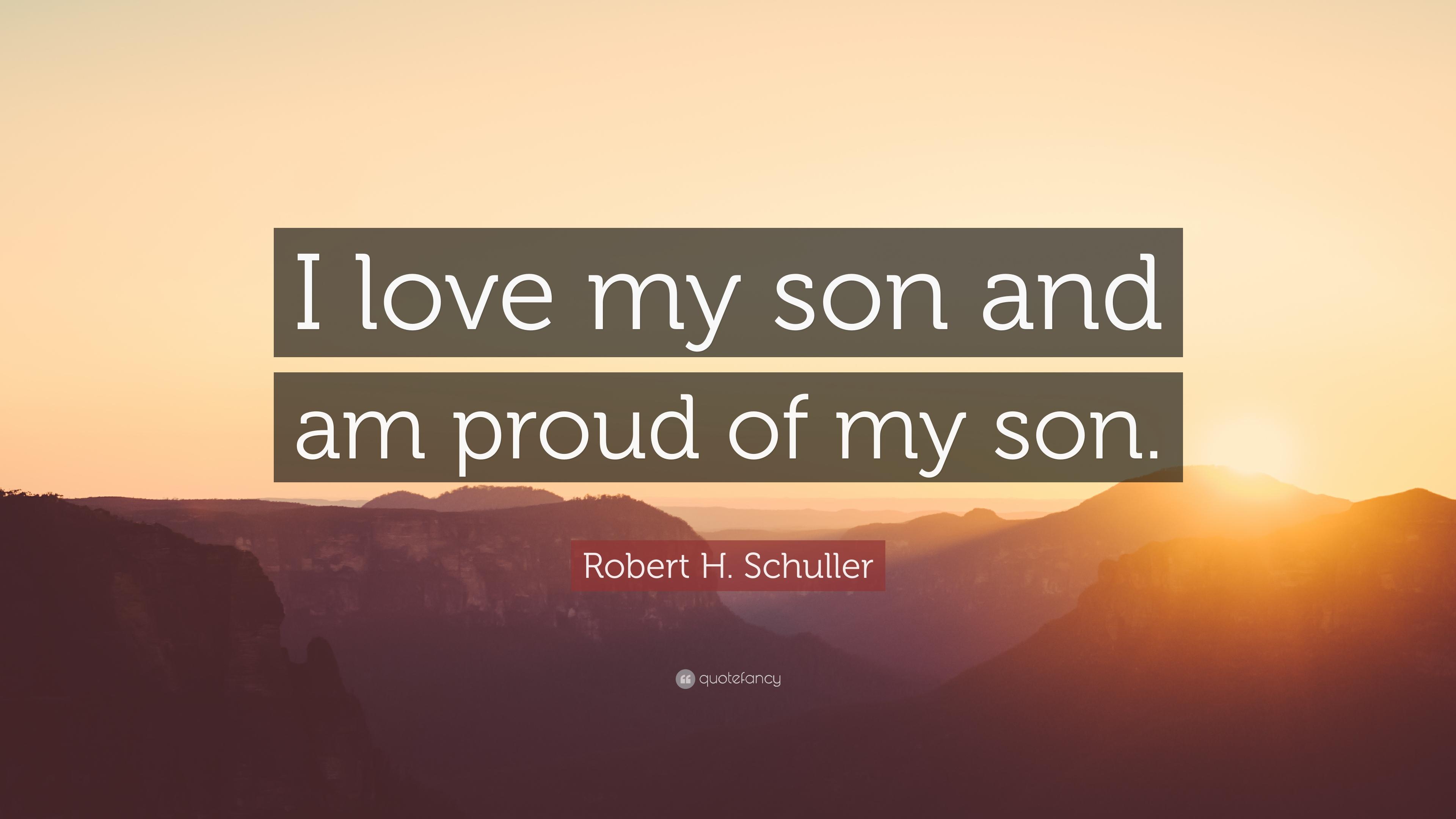 Robert H. Schuller Quote: “I love my son and am proud of my son