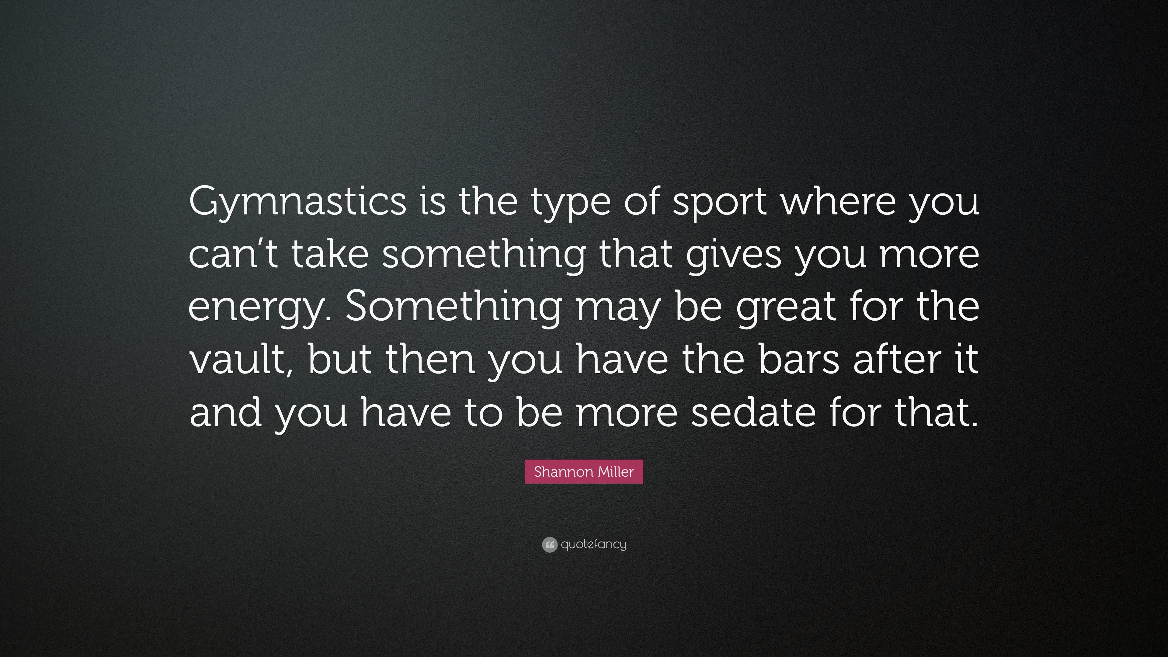 Shannon Miller Quote: “Gymnastics is the type of sport where you can