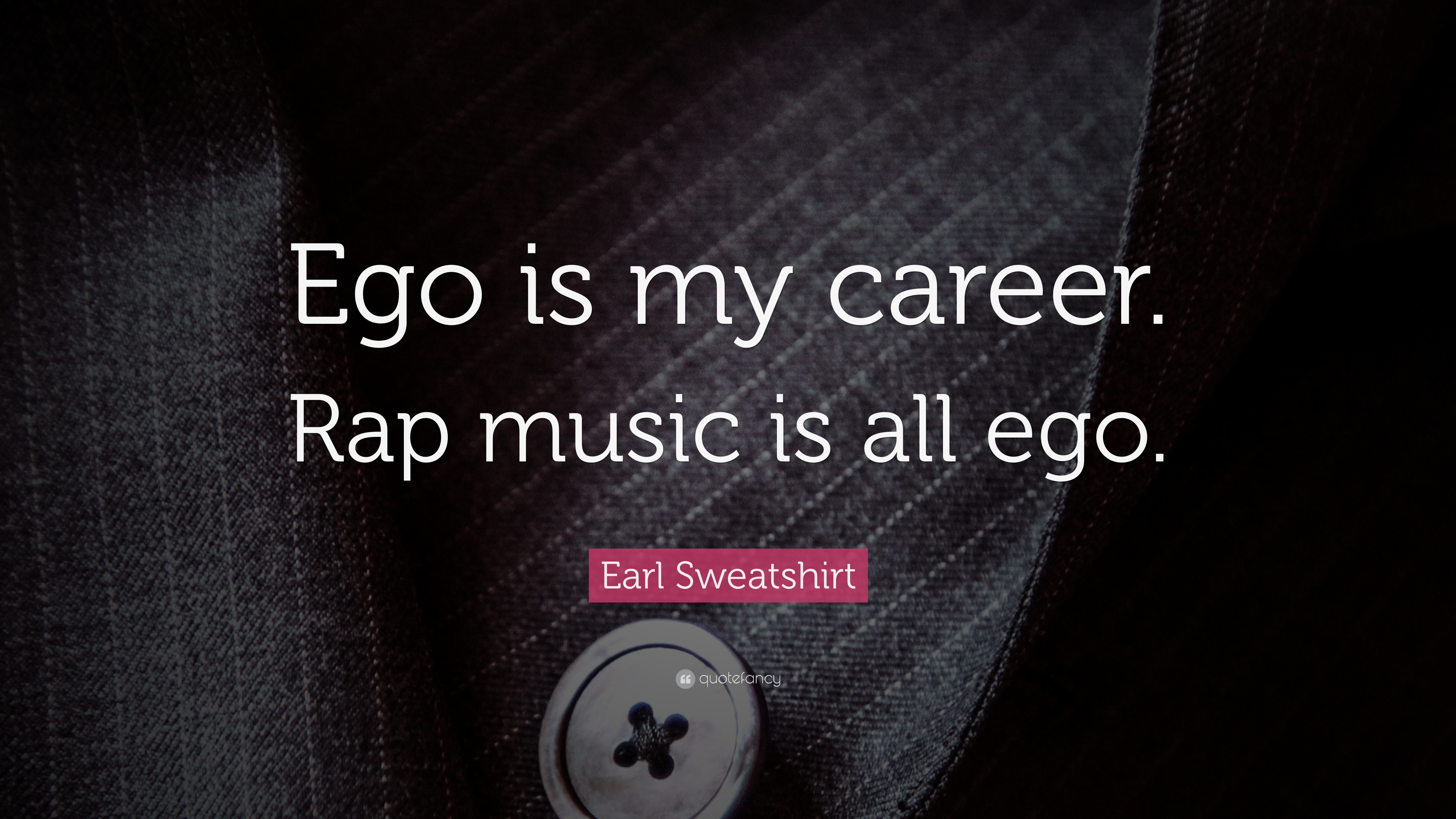Earl Sweatshirt Quote: “Ego is my career. Rap music is all ego.” 7