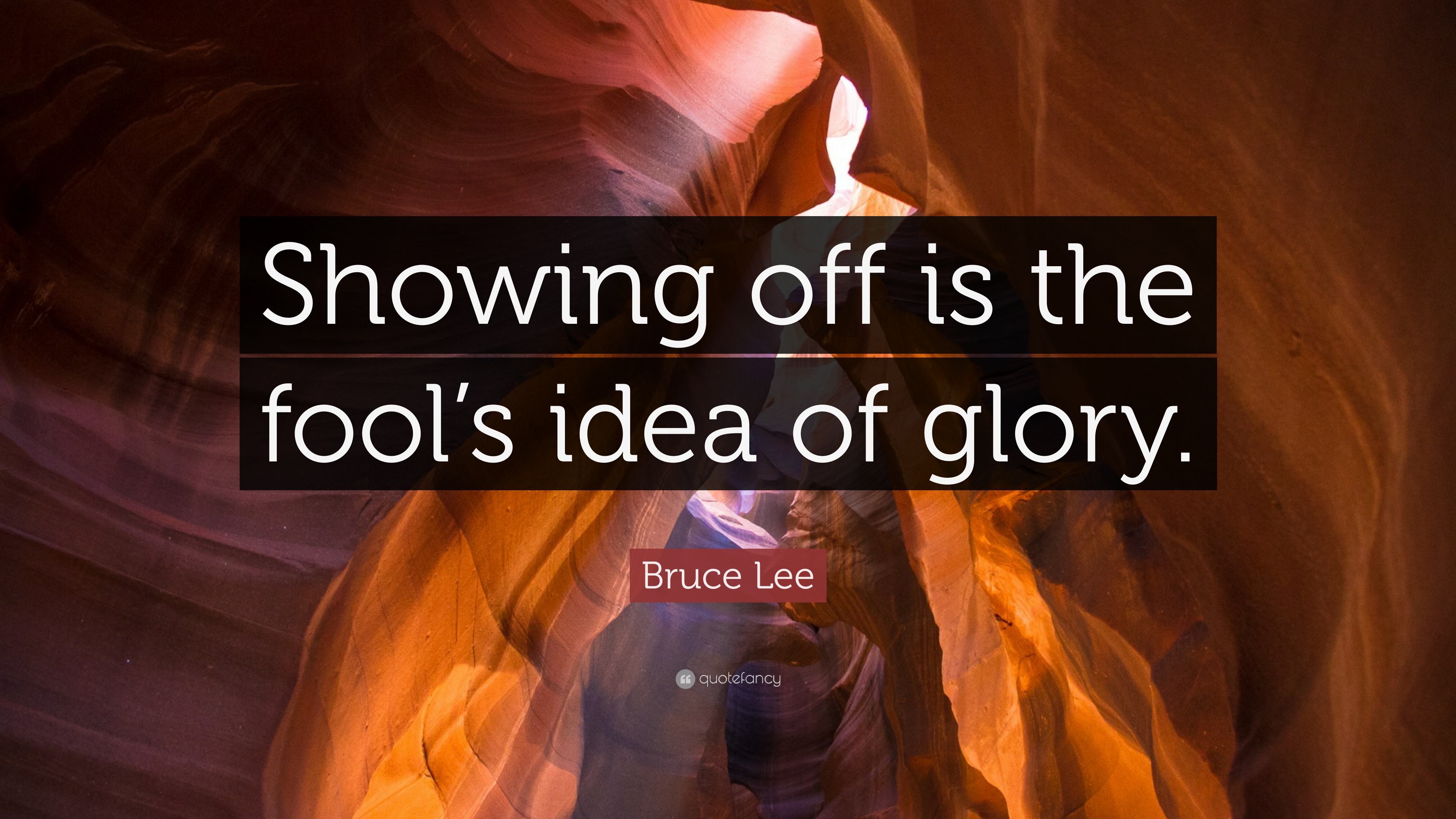 Bruce Lee Quote: “Showing off is the fool's idea of glory.” 12