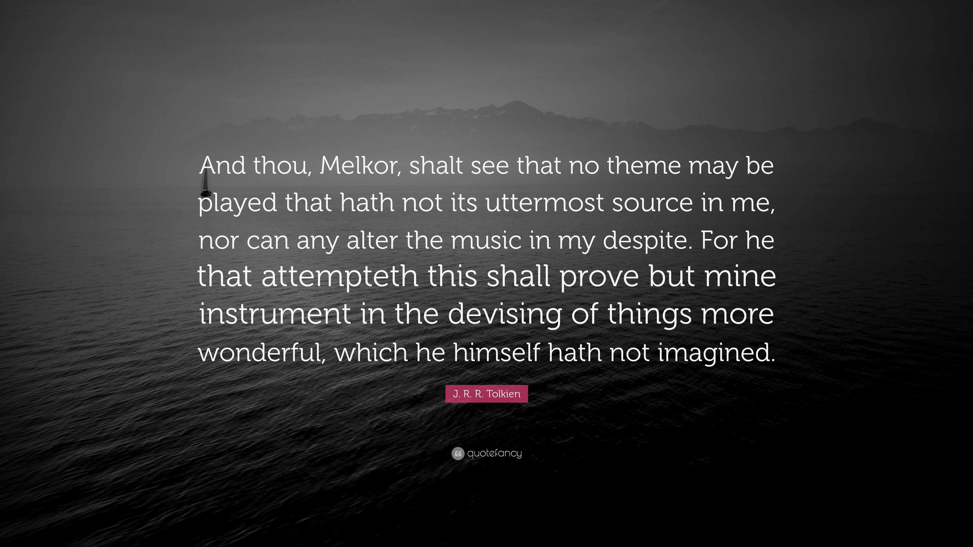 J. R. R. Tolkien Quote: “And thou, Melkor, shalt see that no theme
