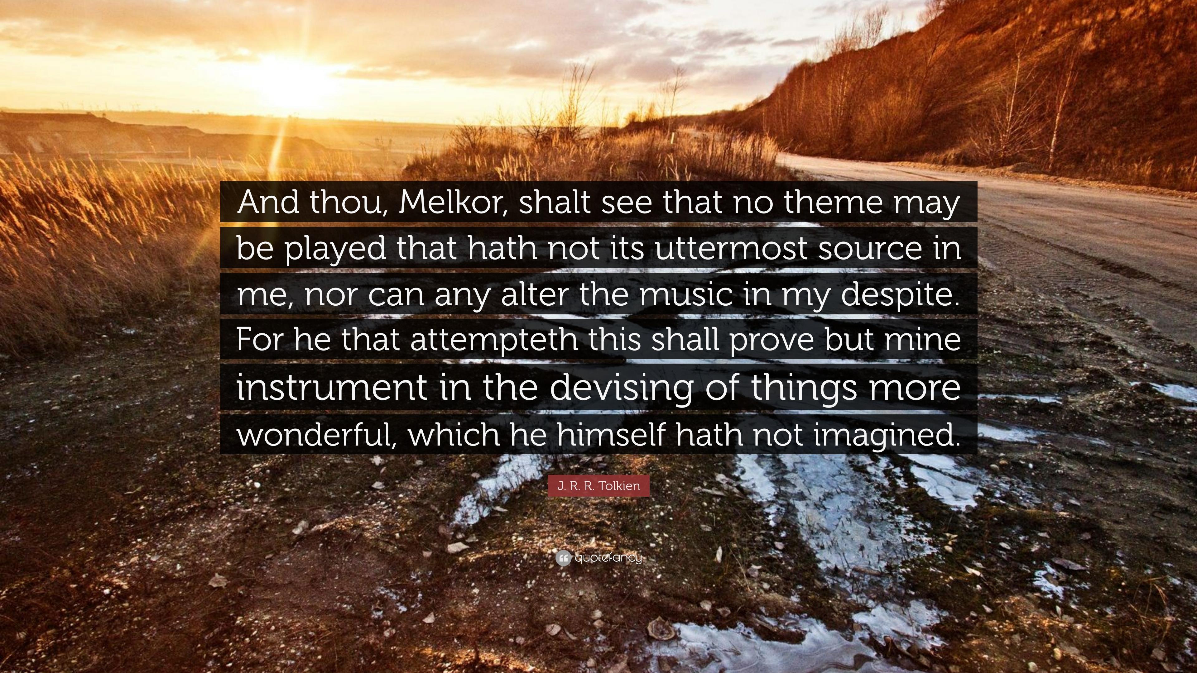 J. R. R. Tolkien Quote: “And thou, Melkor, shalt see that no theme
