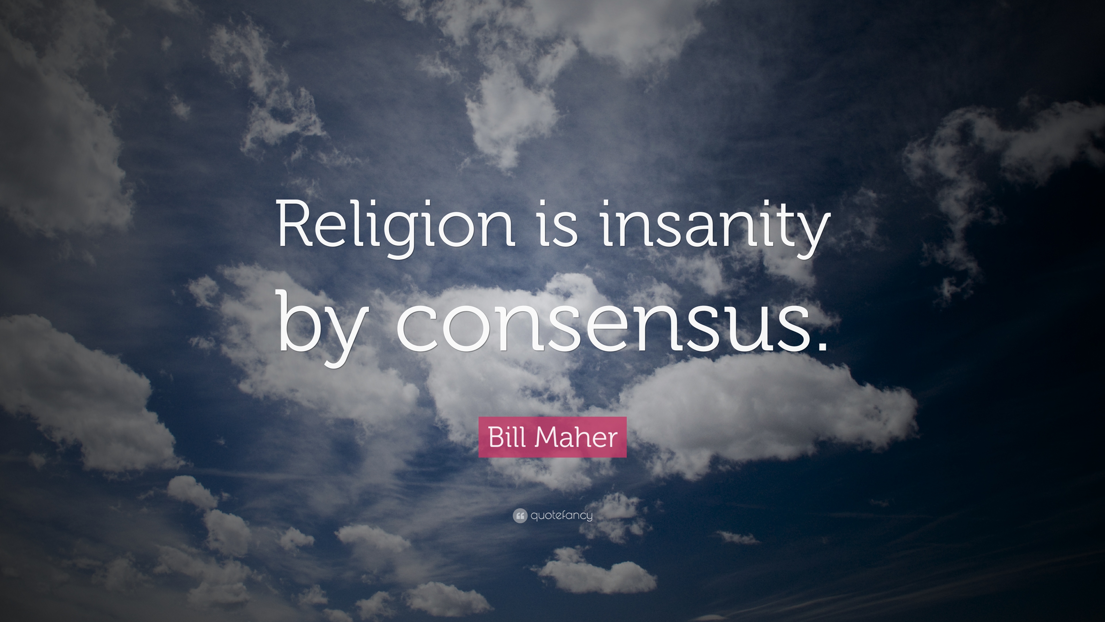 Bill Maher Quote: “Religion is insanity by consensus.” 9 wallpaper