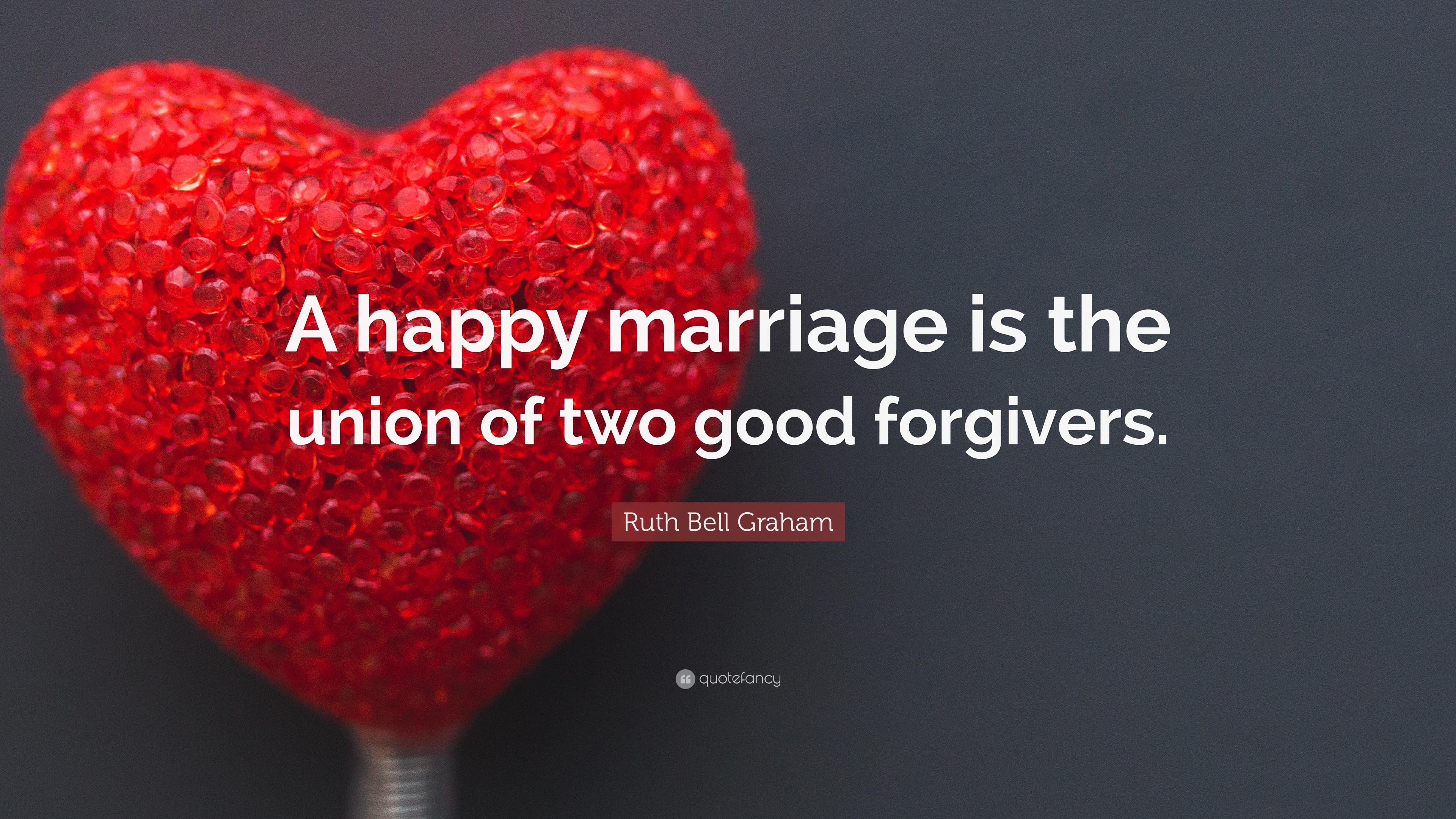 Ruth Bell Graham Quote: “A happy marriage is the union of two good