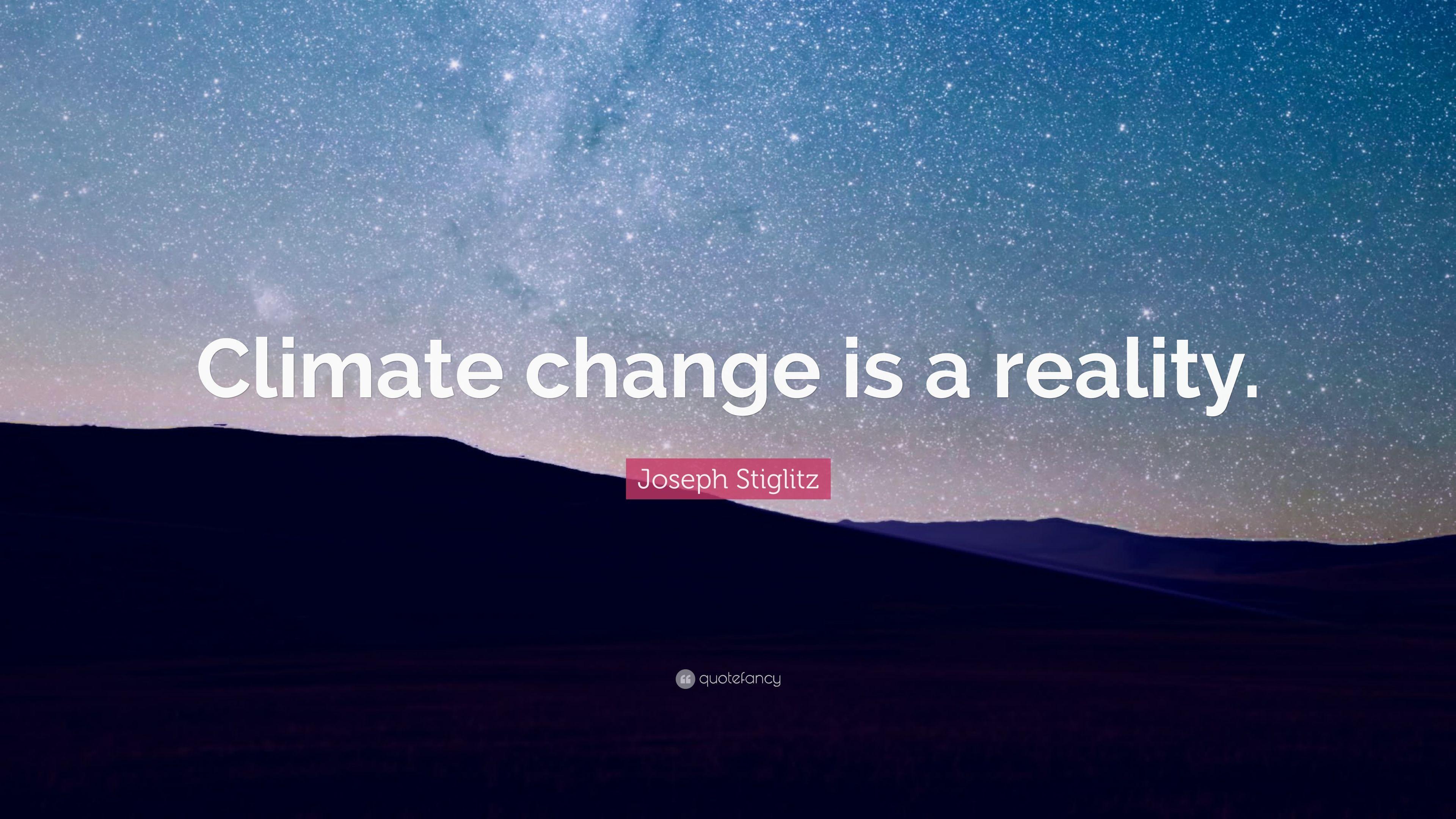 Joseph Stiglitz Quote: “Climate change is a reality.” 10 wallpaper