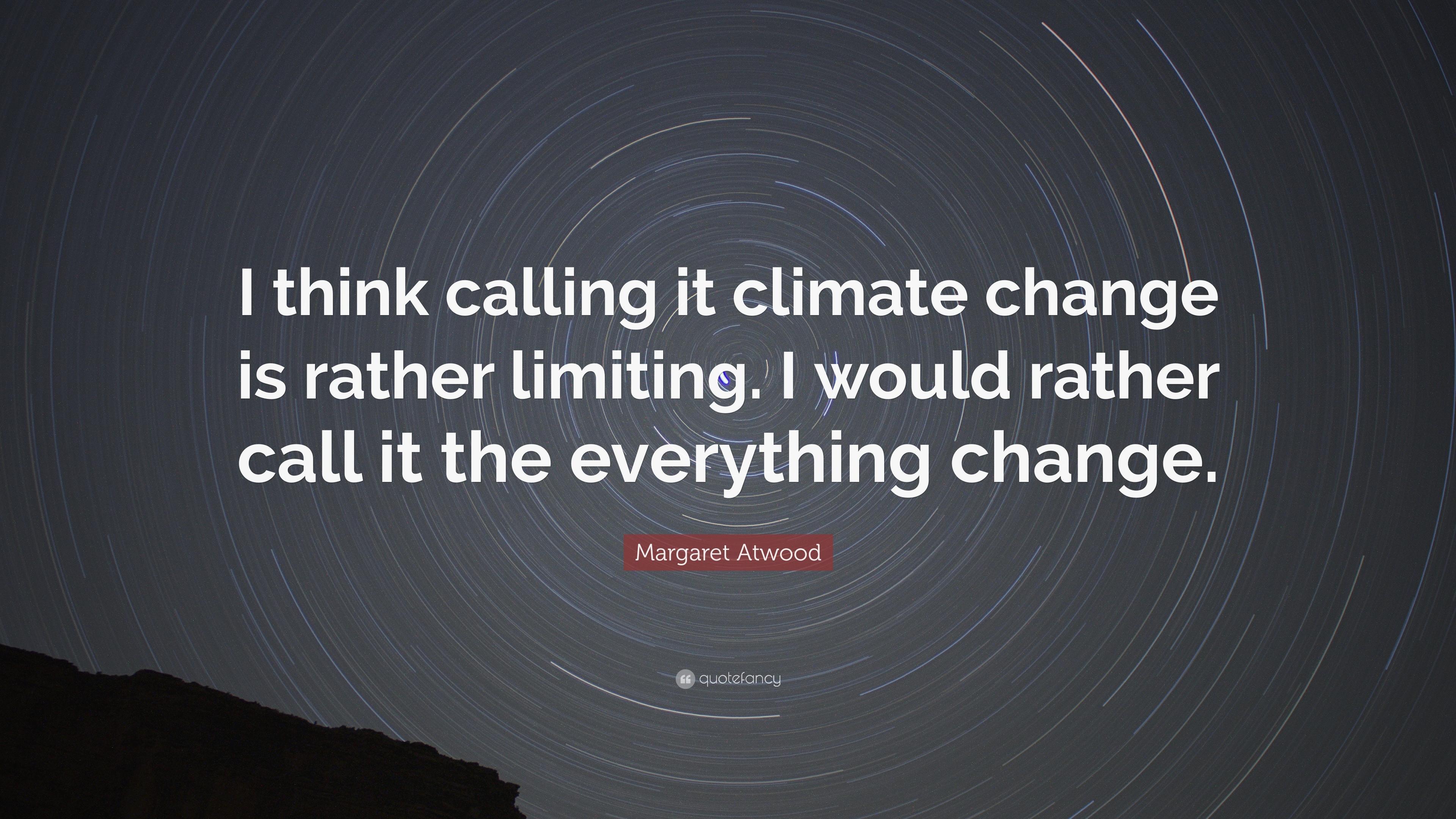 Margaret Atwood Quote: “I think calling it climate change is rather