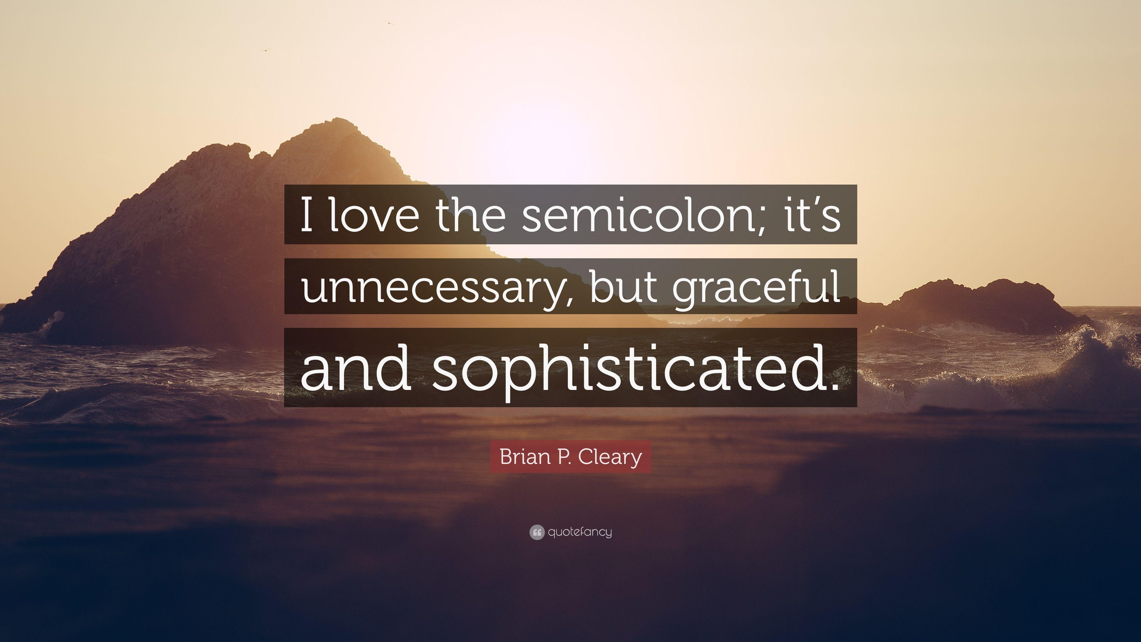 Brian P. Cleary Quote: "I love the semicolon; it's unnecessary, b...