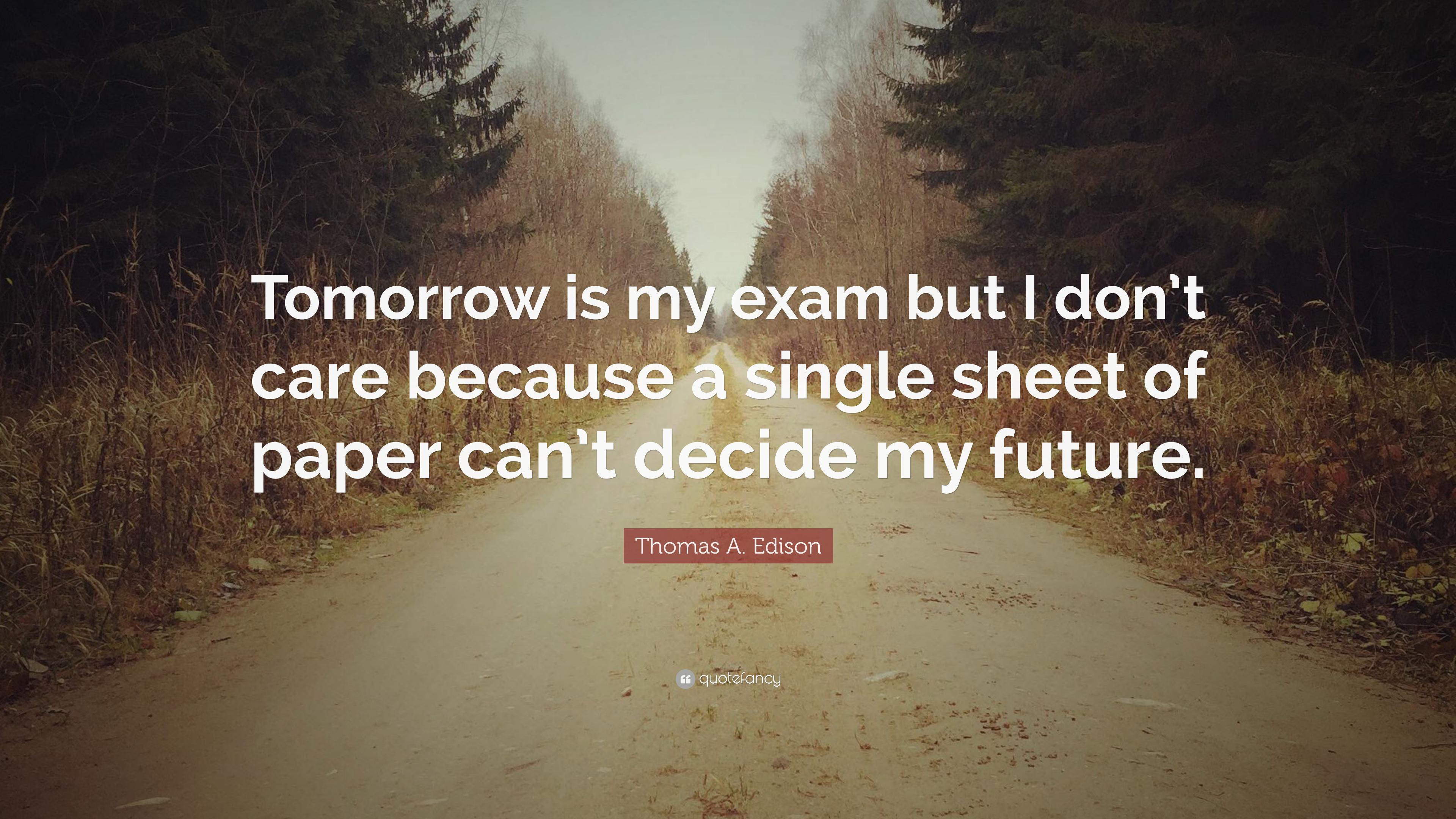 Thomas A. Edison Quote: “Tomorrow is my exam but I don't care