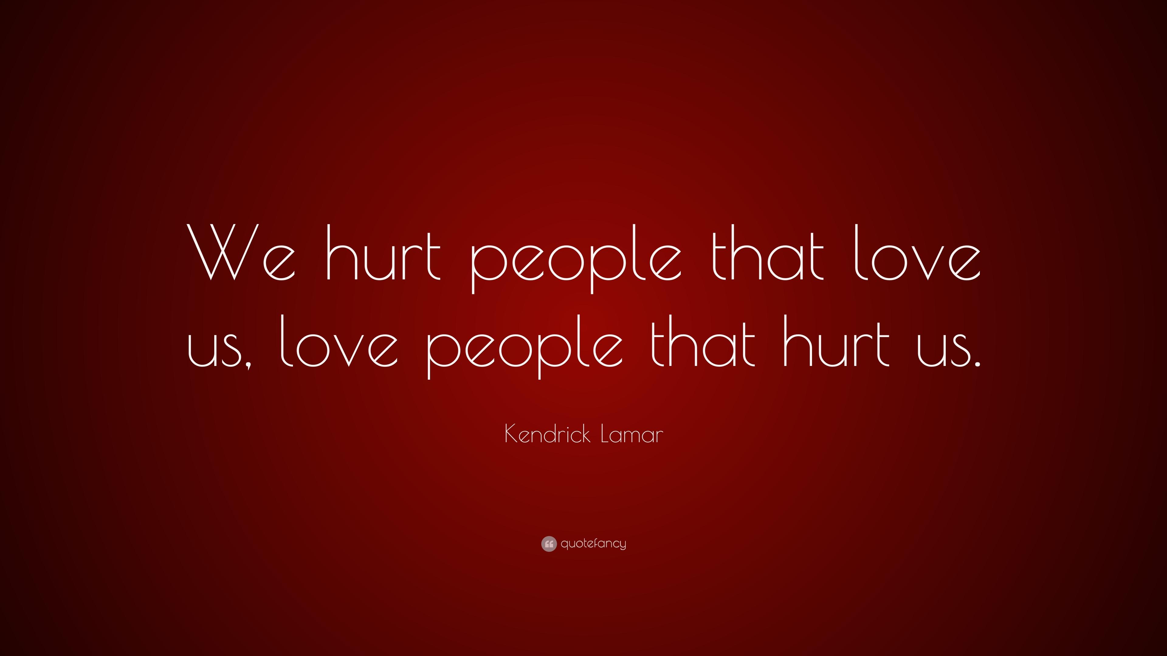 Kendrick Lamar Quote: “We hurt people that love us, love people that