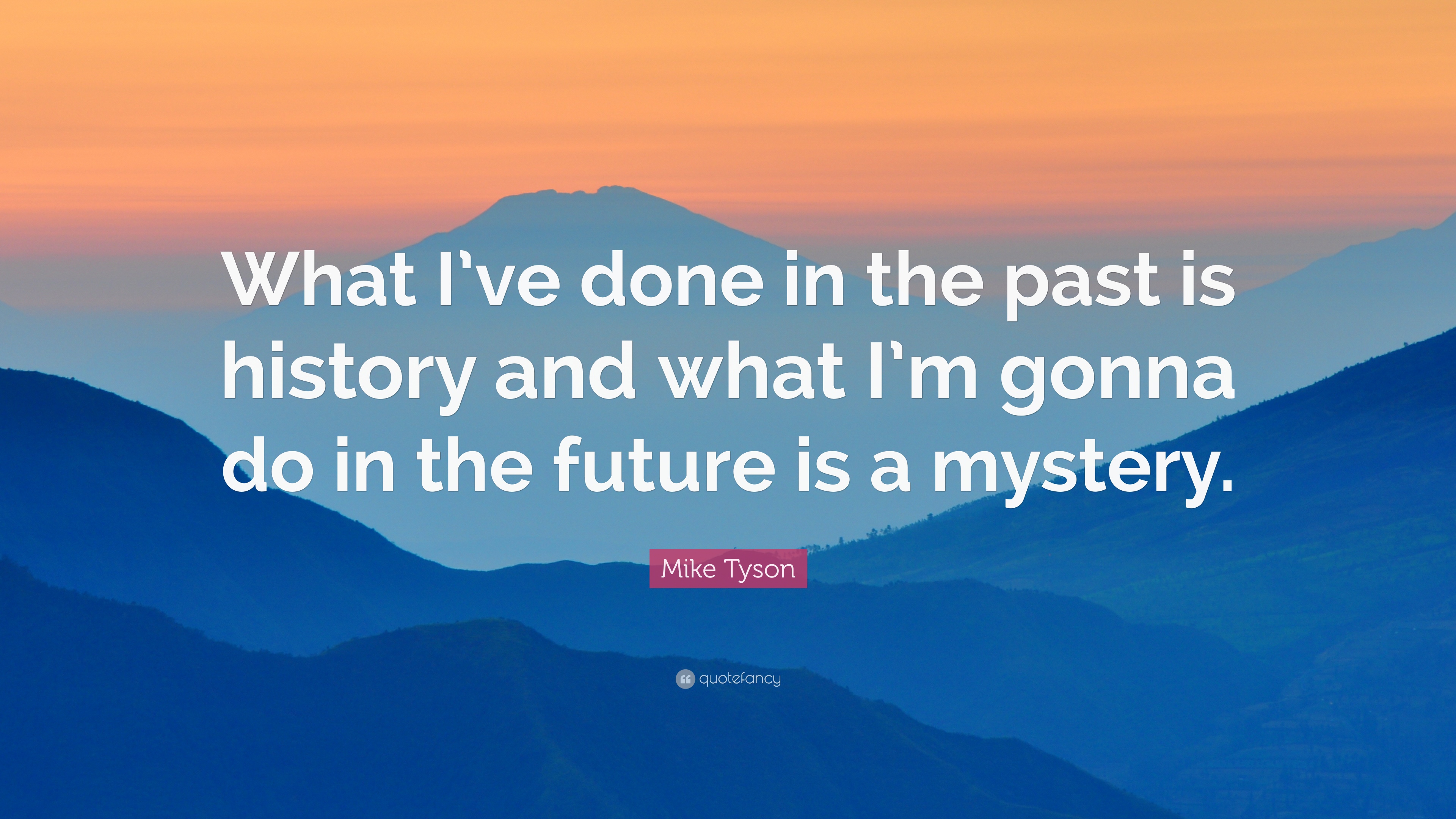 Mike Tyson Quote: “What I've done in the past is history and what I