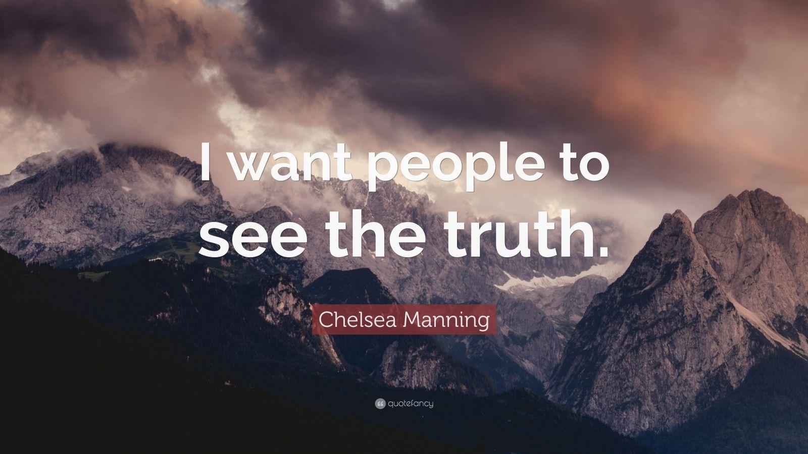 Chelsea Manning Quote: "I want people to see the truth. 