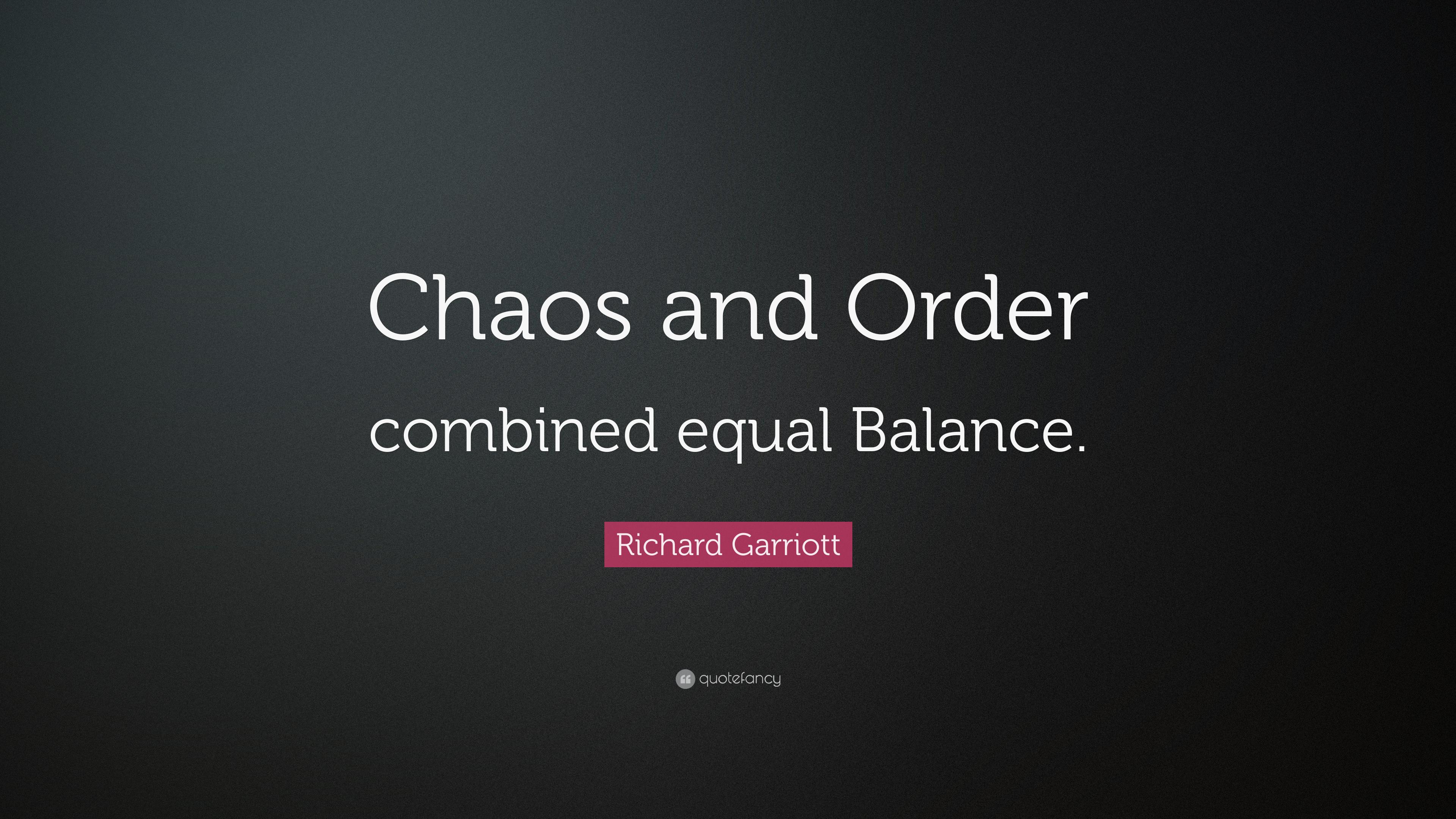 Richard Garriott Quote: “Chaos and Order combined equal Balance.” 7
