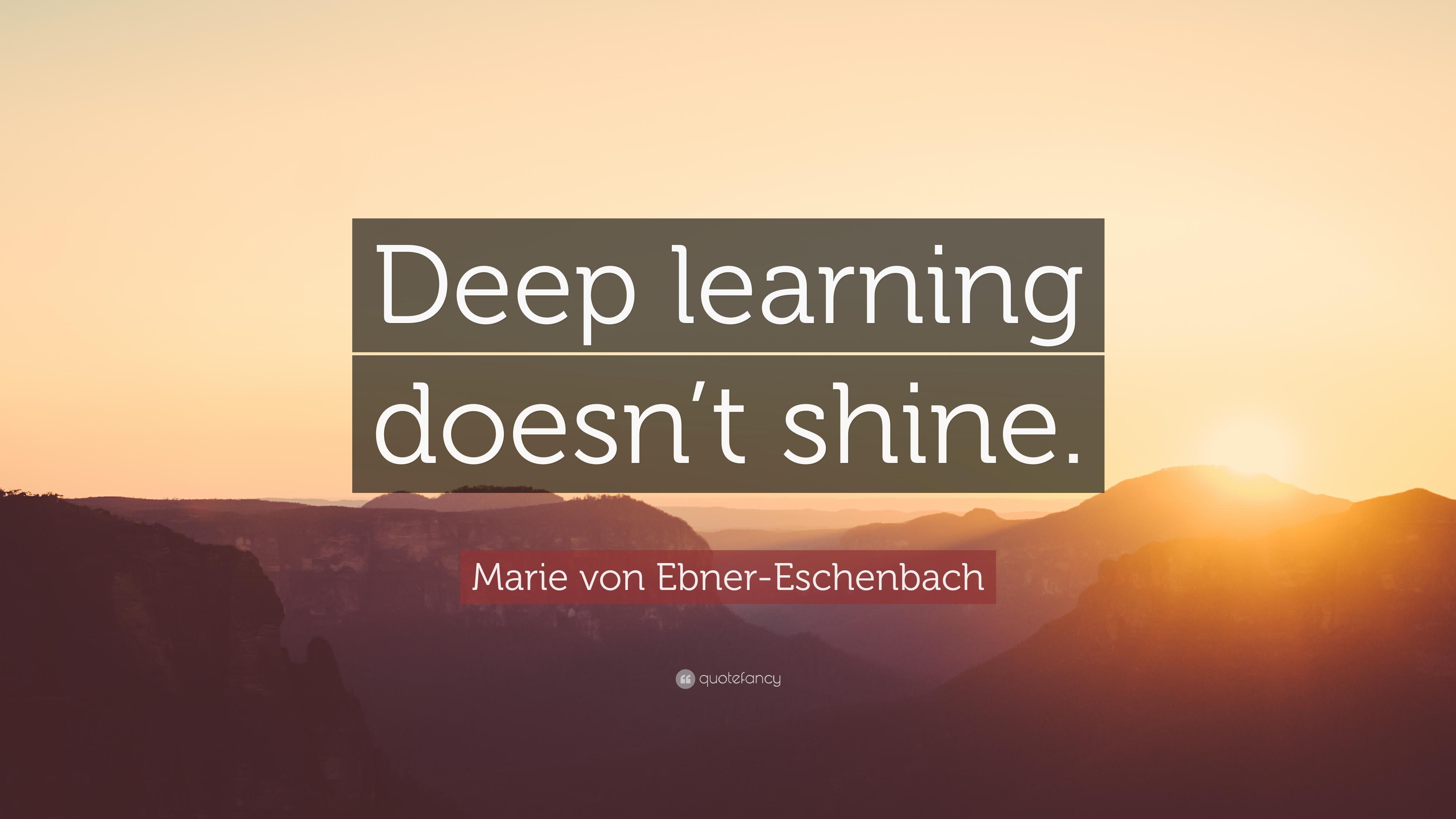 Marie Von Ebner Eschenbach Quote: “Deep Learning Doesn't Shine.” 7