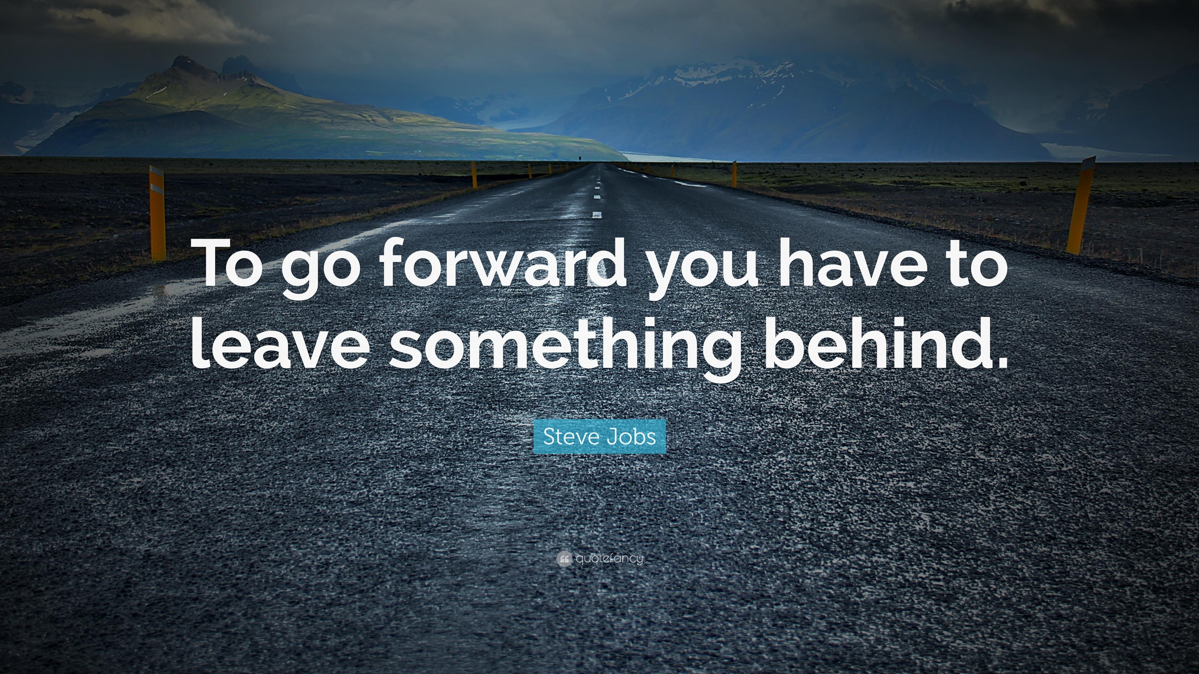 Steve Jobs Quote: “To go forward you have to leave something behind