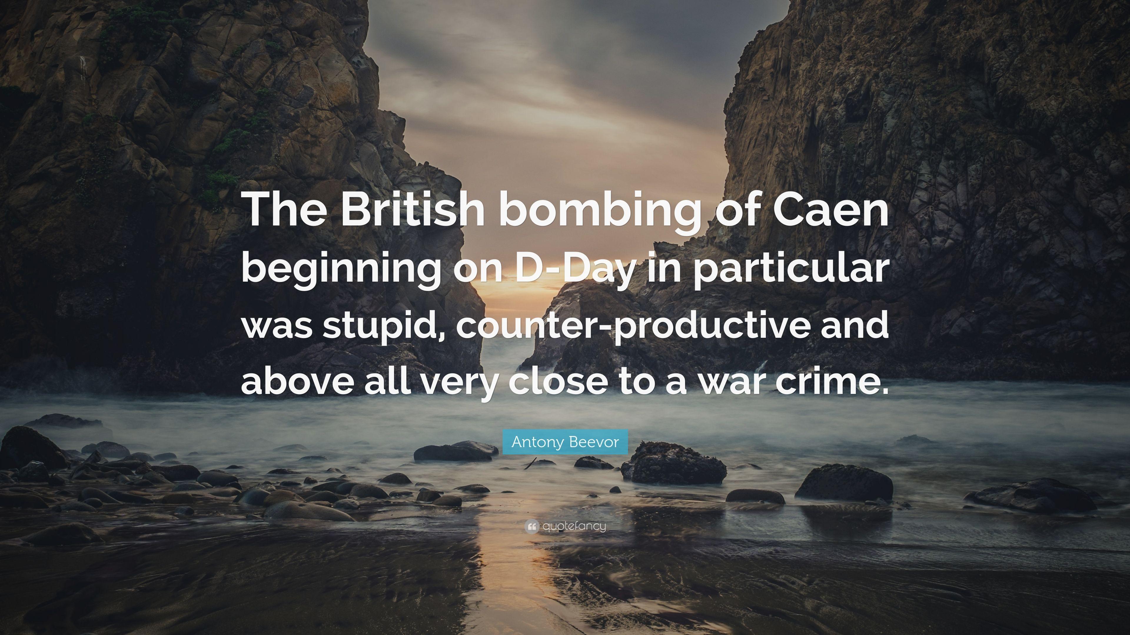 Antony Beevor Quote: “The British Bombing Of Caen Beginning On D Day