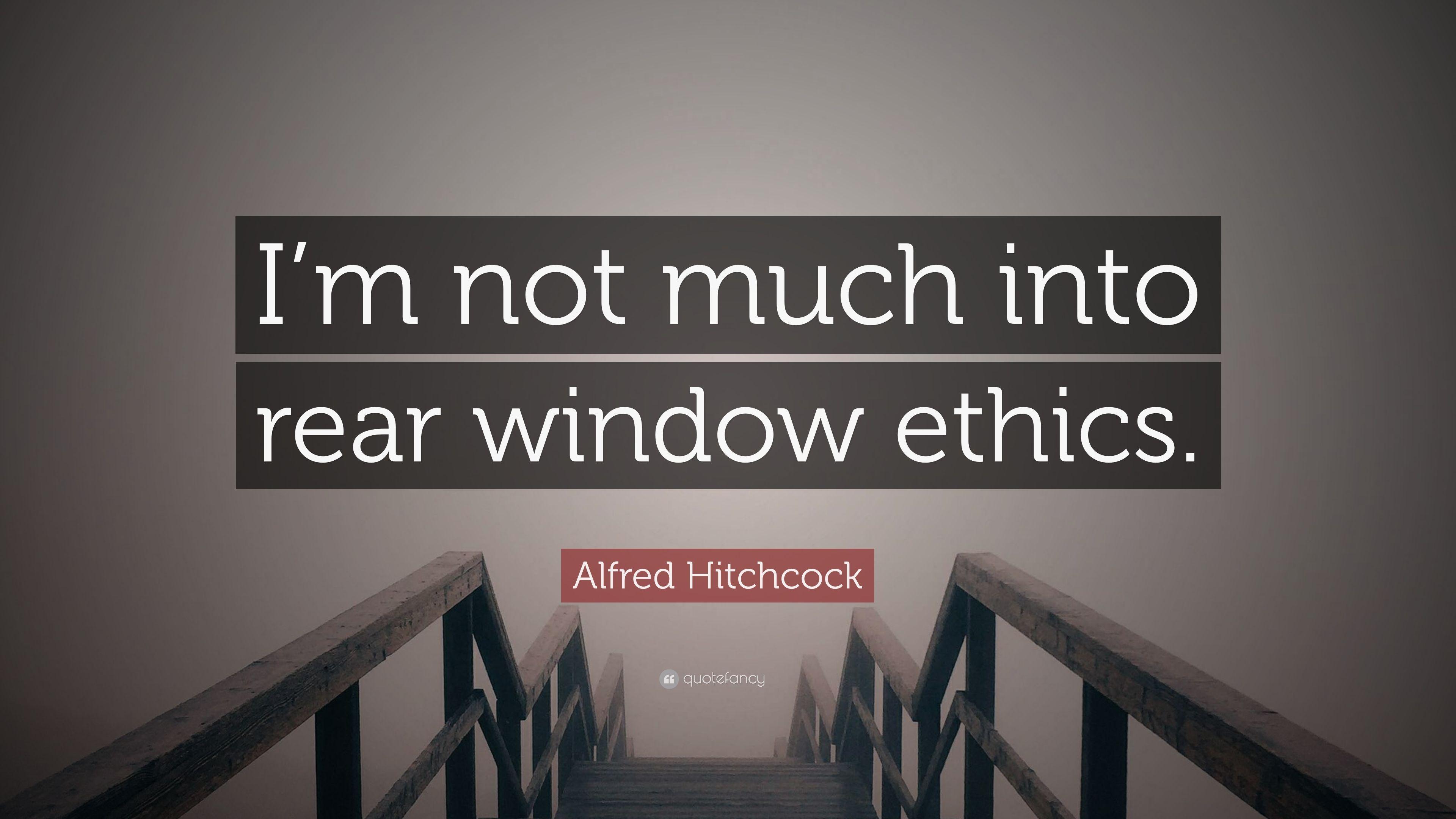 Alfred Hitchcock Quote: “I'm not much into rear window ethics.” 7