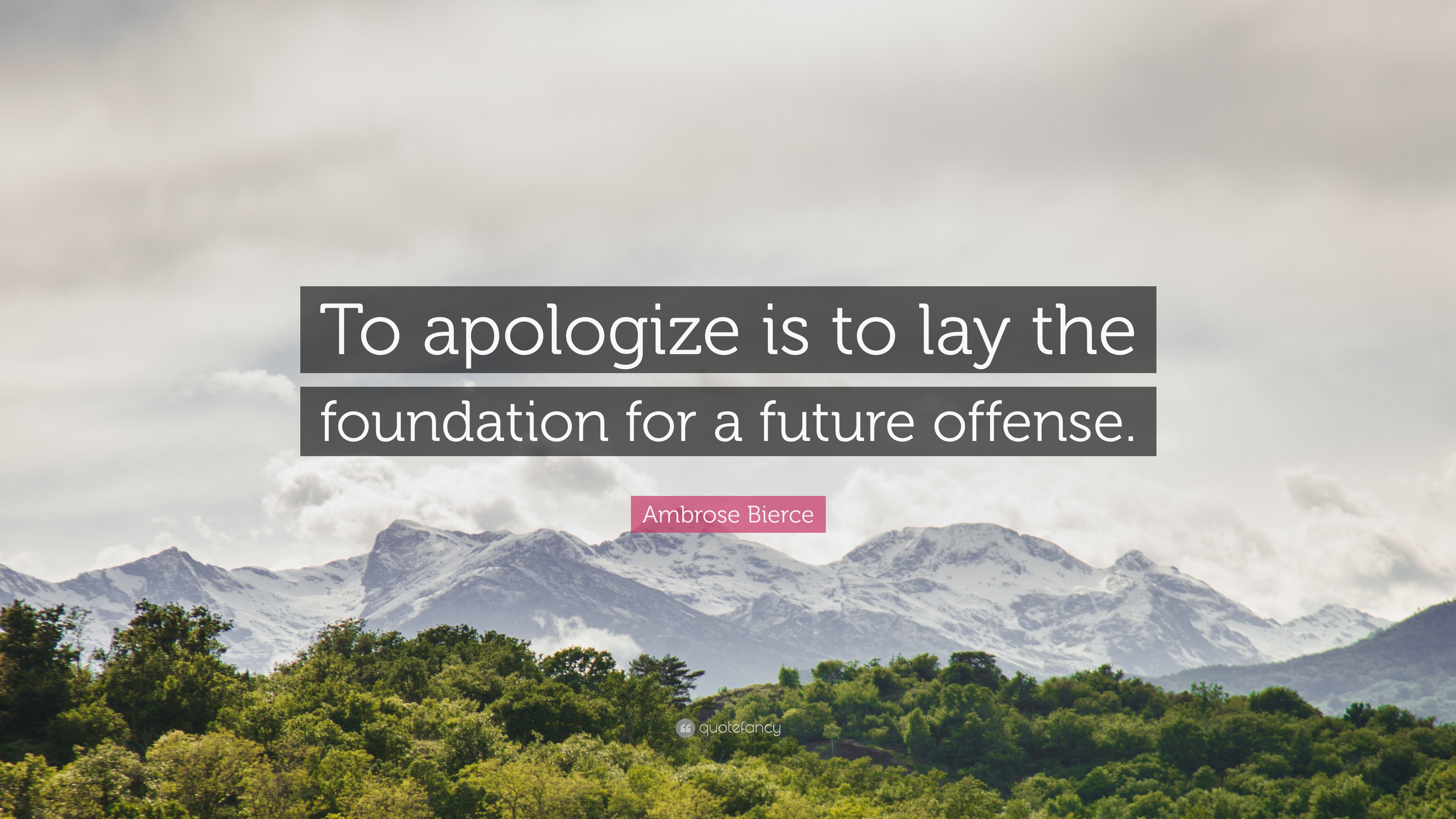 Ambrose Bierce Quote: “To apologize is to lay the foundation for a