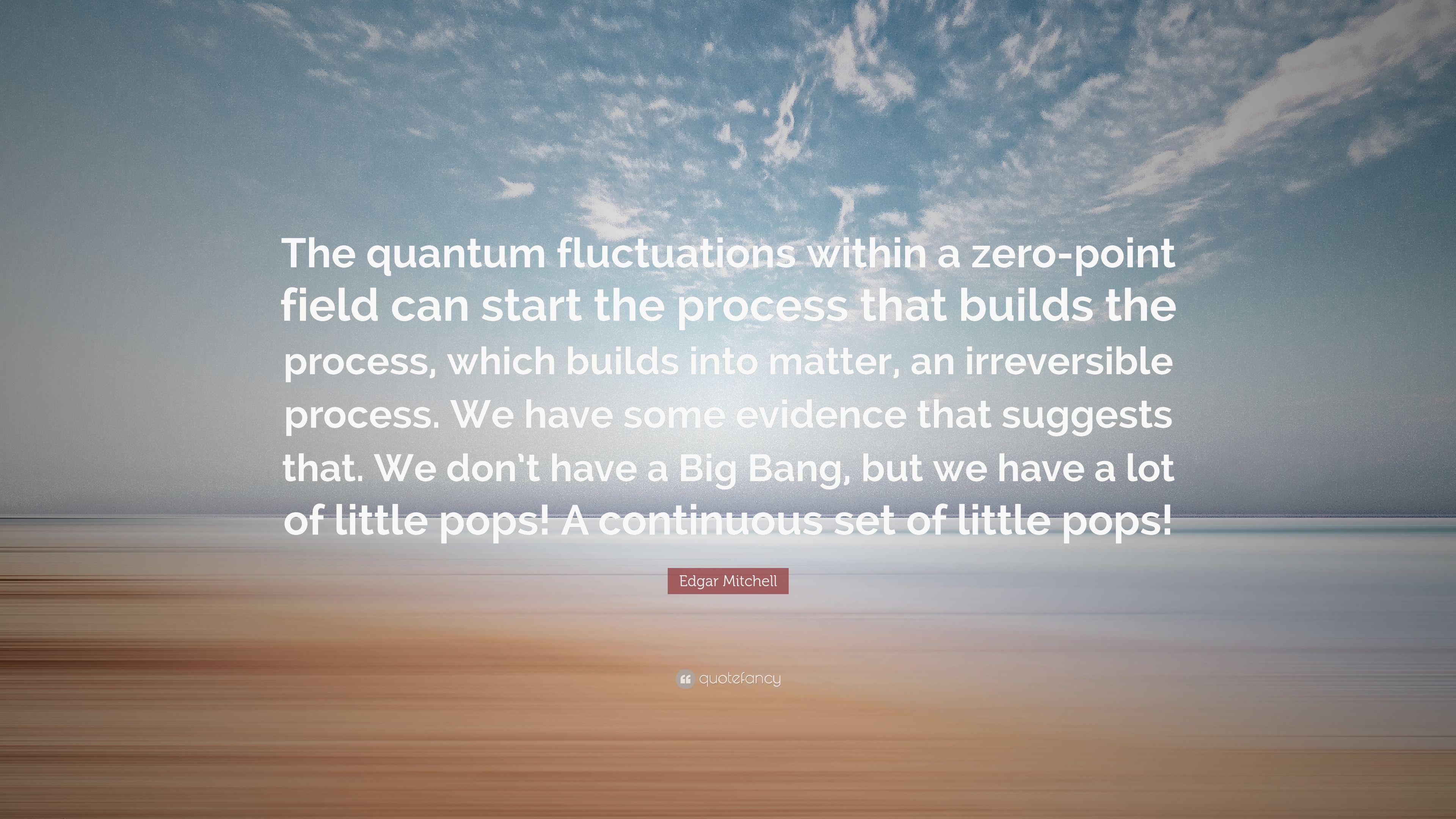 Edgar Mitchell Quote: “The Quantum Fluctuations Within A Zero Point