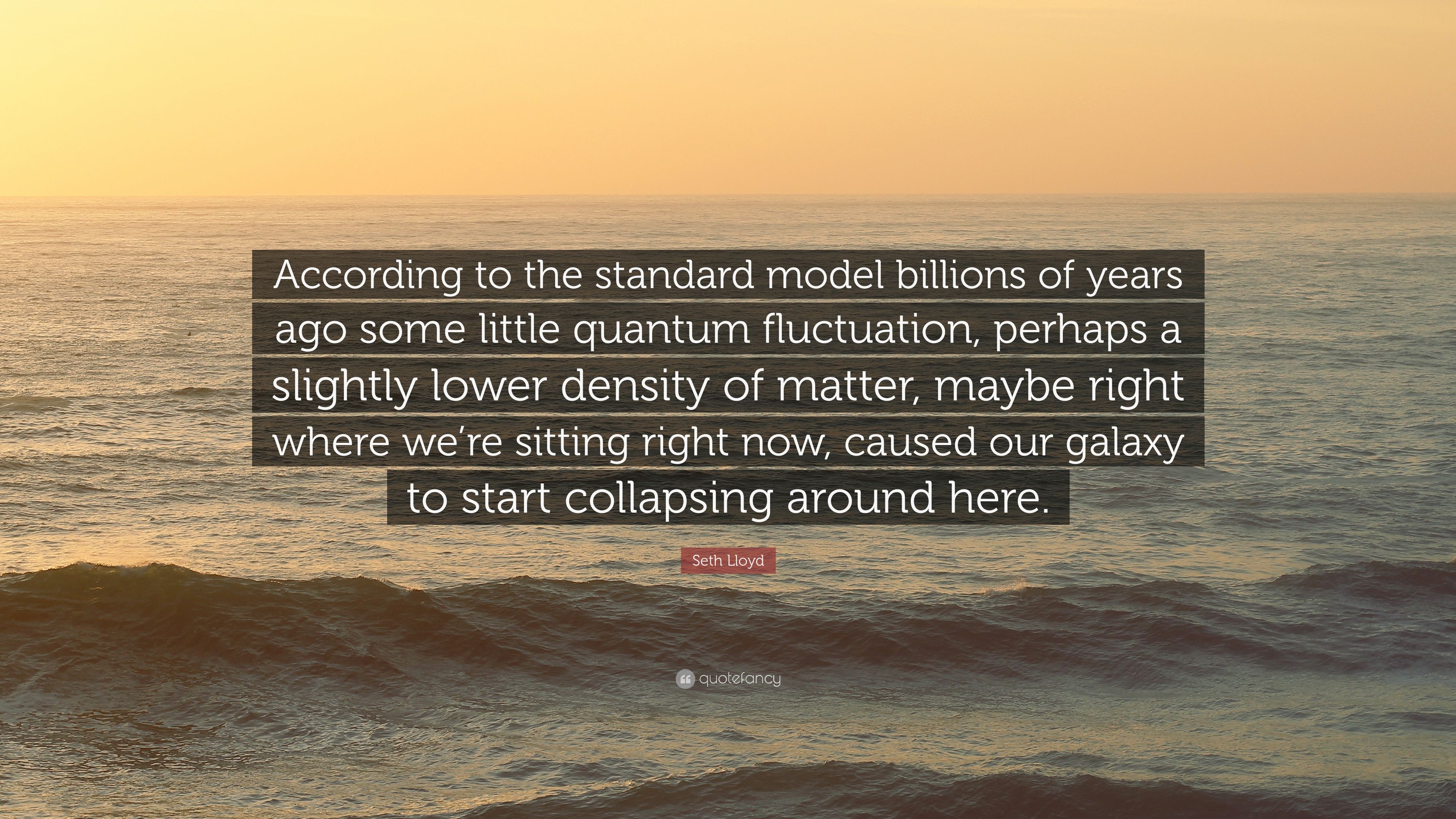 Seth Lloyd Quote: “According to the standard model billions of years