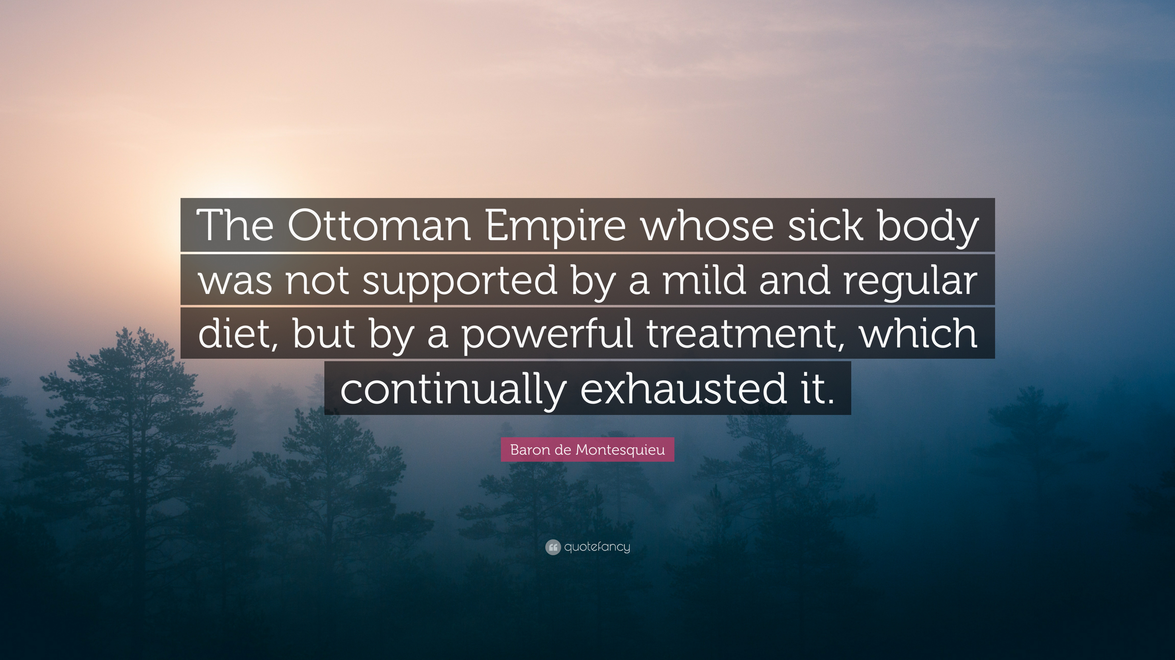 Baron de Montesquieu Quote: “The Ottoman Empire whose sick body was