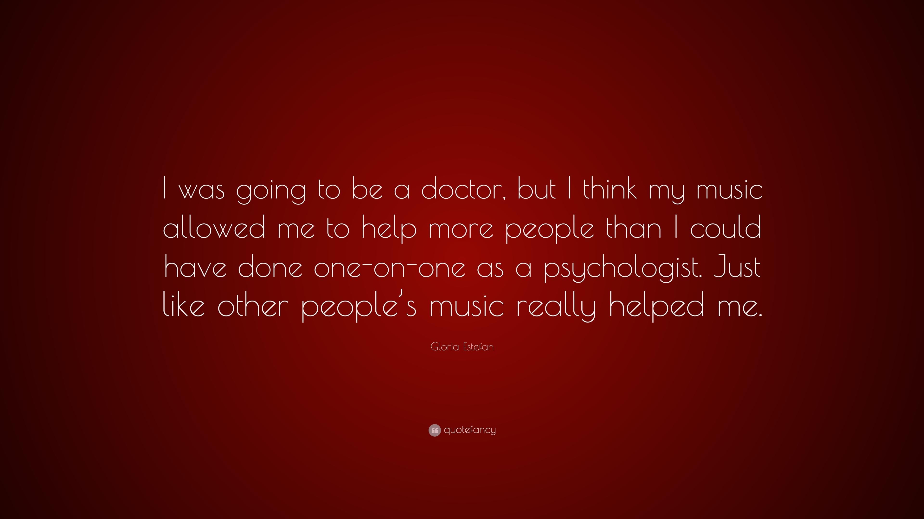 Gloria Estefan Quote: “I was going to be a doctor, but I think my